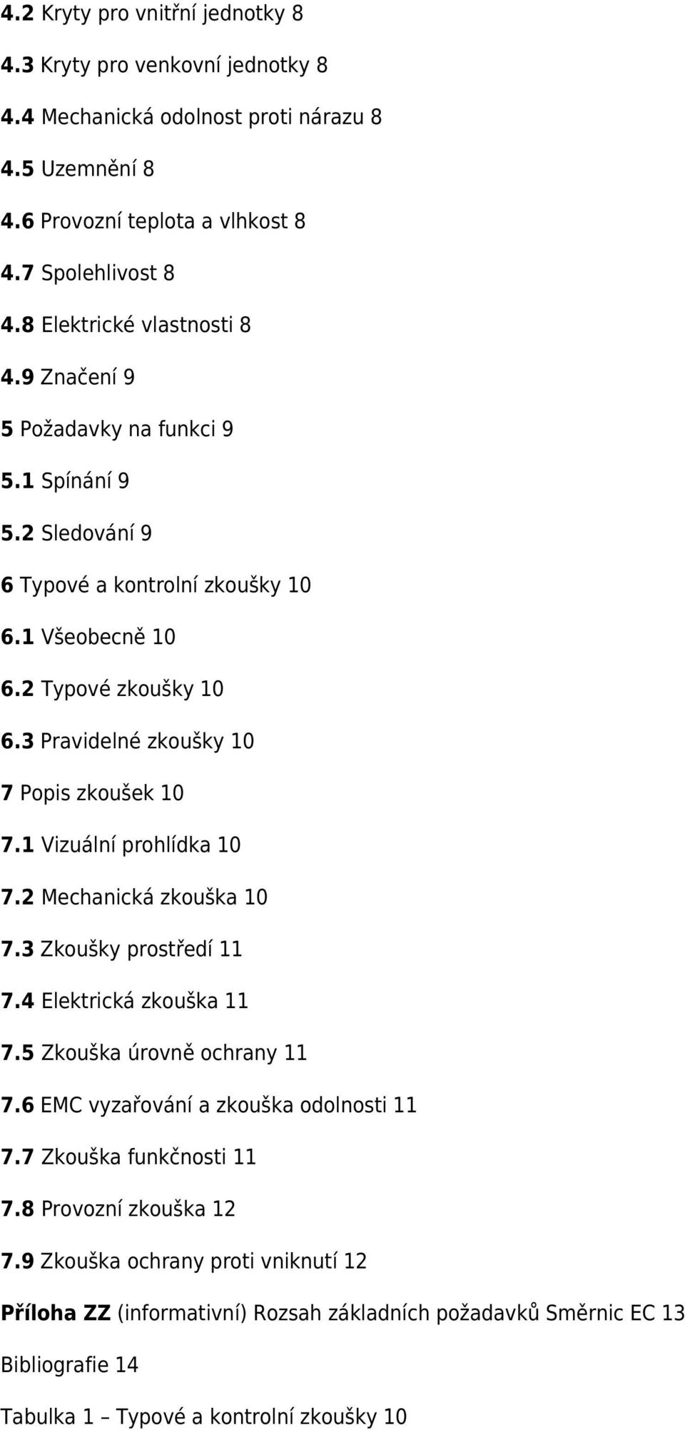 3 Pravidelné zkoušky 10 7 Popis zkoušek 10 7.1 Vizuální prohlídka 10 7.2 Mechanická zkouška 10 7.3 Zkoušky prostředí 11 7.4 Elektrická zkouška 11 7.5 Zkouška úrovně ochrany 11 7.