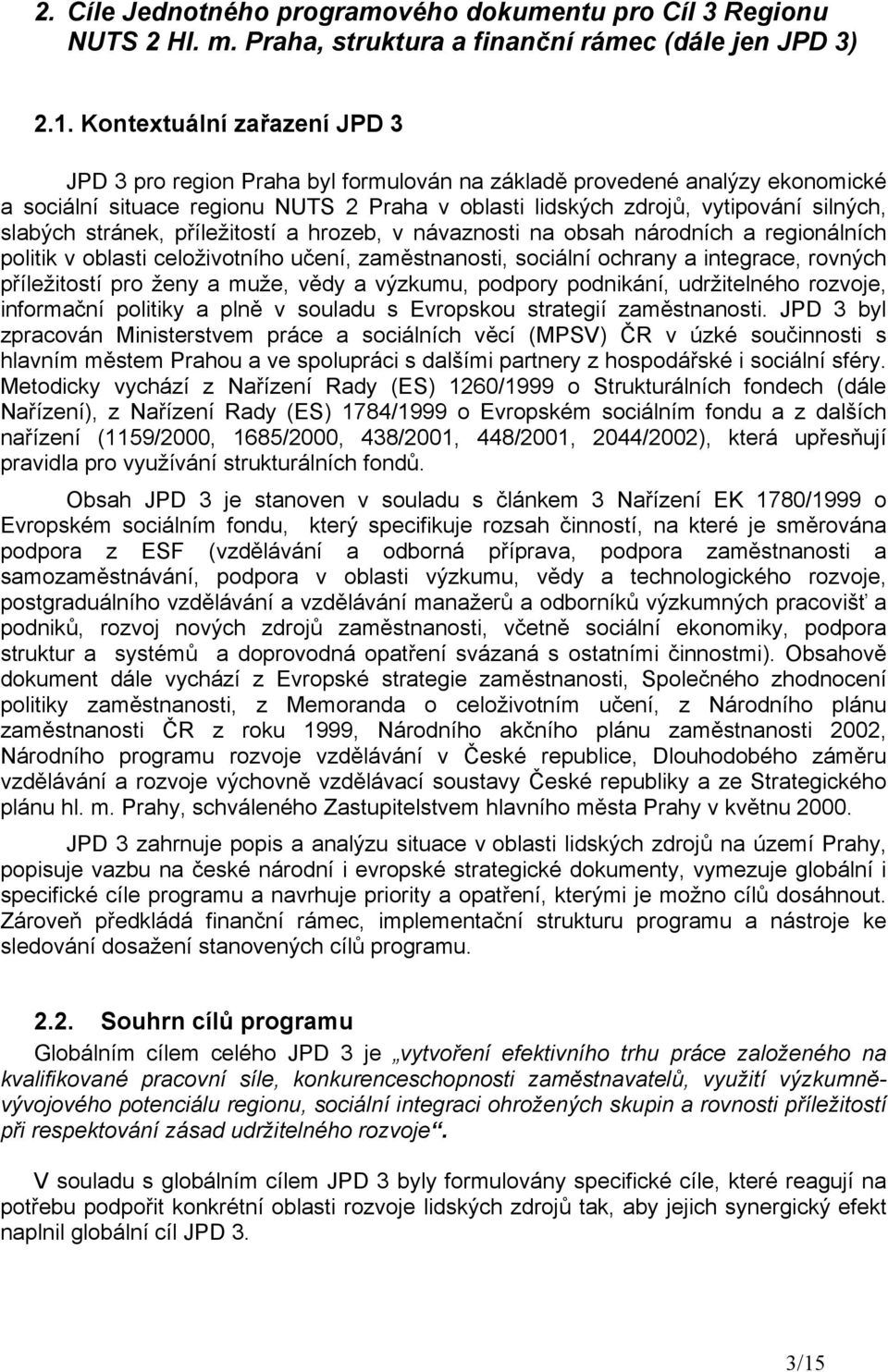 slabých stránek, příležitostí a hrozeb, v návaznosti na obsah národních a regionálních politik v oblasti celoživotního učení, zaměstnanosti, sociální ochrany a integrace, rovných příležitostí pro