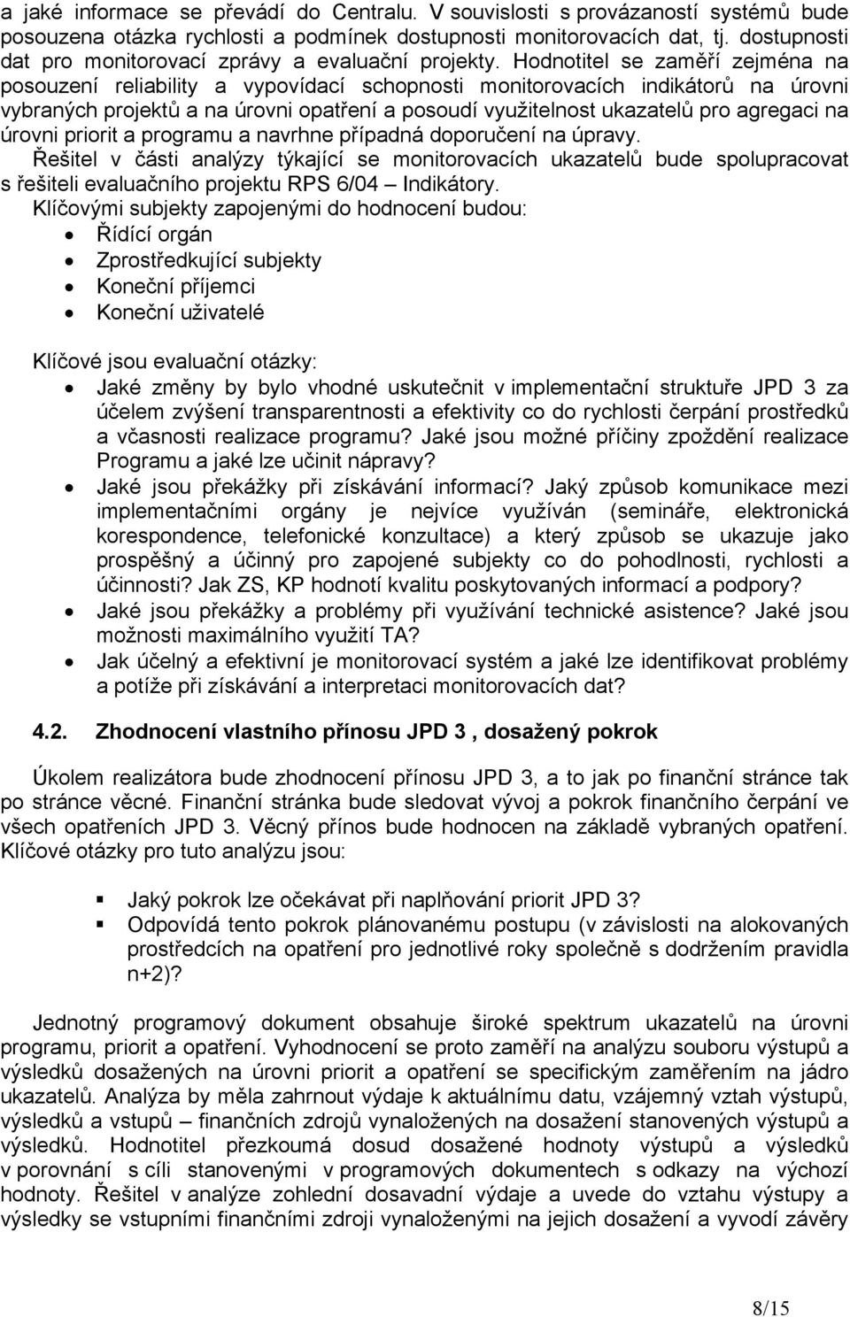 Hodnotitel se zaměří zejména na posouzení reliability a vypovídací schopnosti monitorovacích indikátorů na úrovni vybraných projektů a na úrovni opatření a posoudí využitelnost ukazatelů pro agregaci