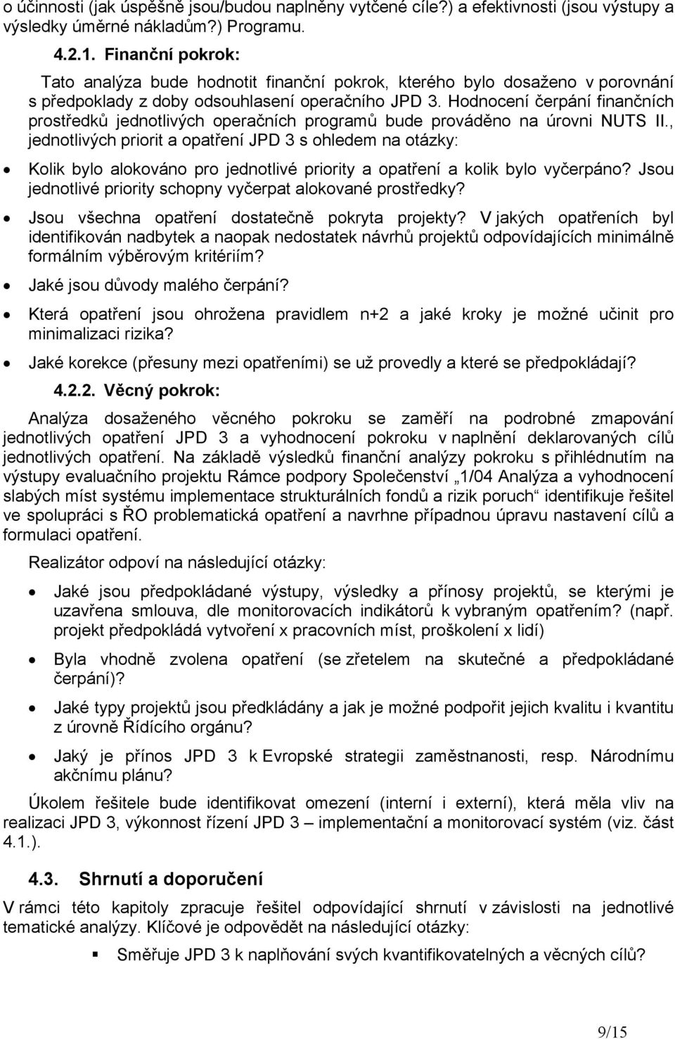 Hodnocení čerpání finančních prostředků jednotlivých operačních programů bude prováděno na úrovni NUTS II.