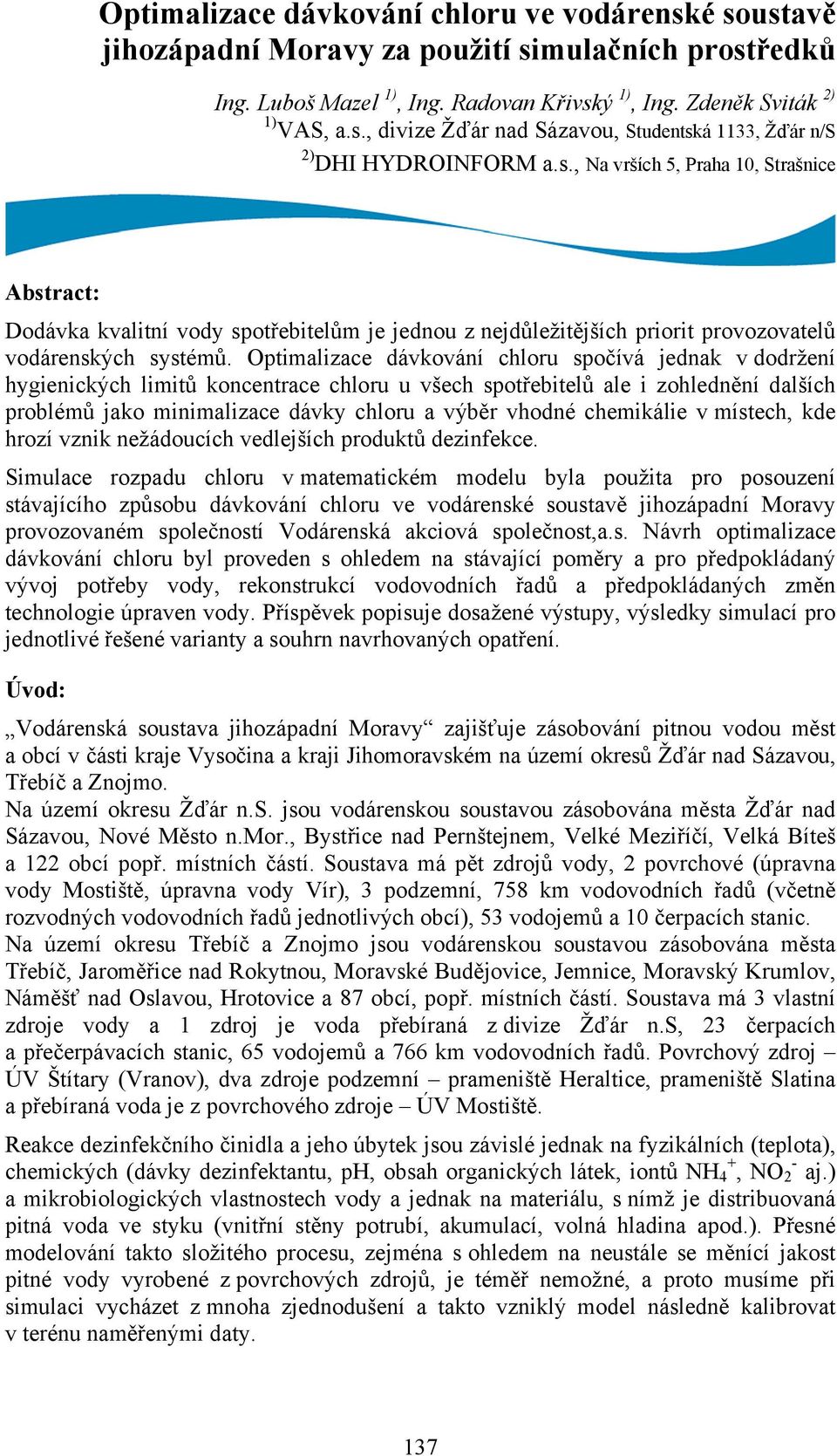 Optimalizace dávkování chloru spočívá jednak v dodržení hygienických limitů koncentrace chloru u všech spotřebitelů ale i zohlednění dalších problémů jako minimalizace dávky chloru a výběr vhodné