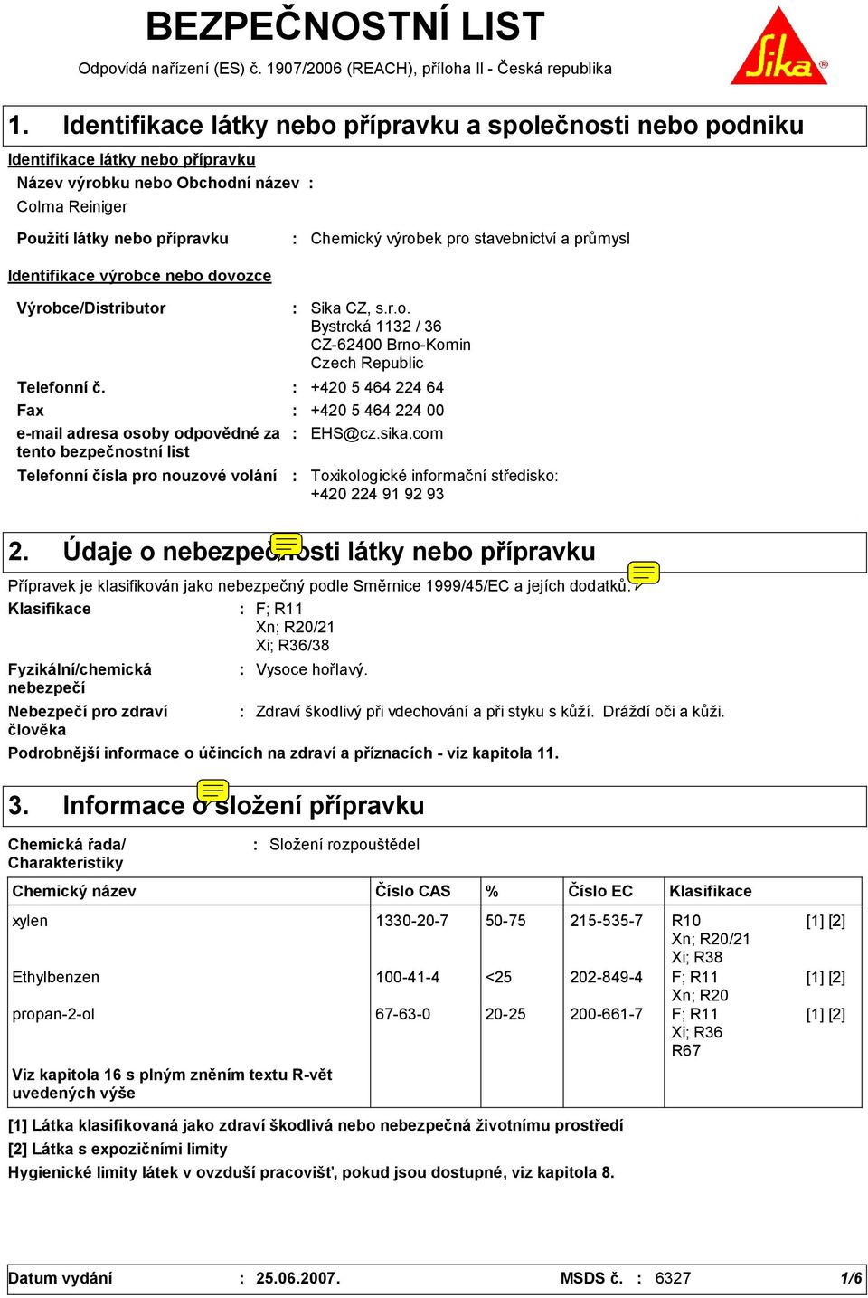 dovozce Chemický výrobek pro stavebnictví a průmysl Výrobce/Distributor Telefonní čísla pro nouzové volání Sika CZ, s.r.o. Bystrcká 112 / 6 CZ-62400 Brno-Komin Czech Republic Telefonní č.