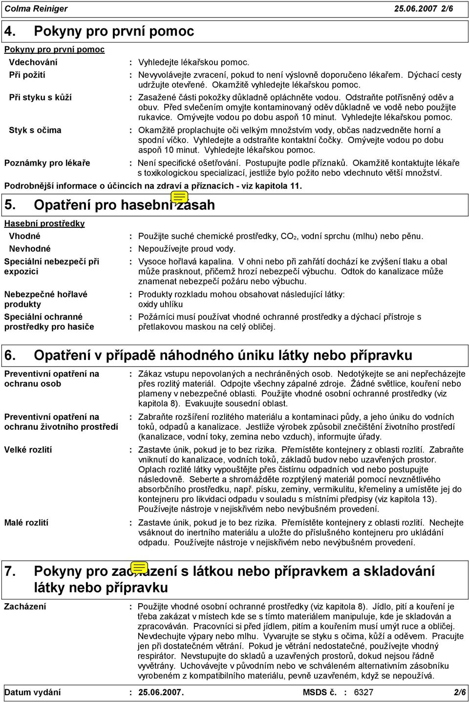 Odstraňte potřísněný oděv a obuv. Před svlečením omyjte kontaminovaný oděv důkladně ve vodě nebo použijte rukavice. Omývejte vodou po dobu aspoň 10 minut. Vyhledejte lékařskou pomoc.