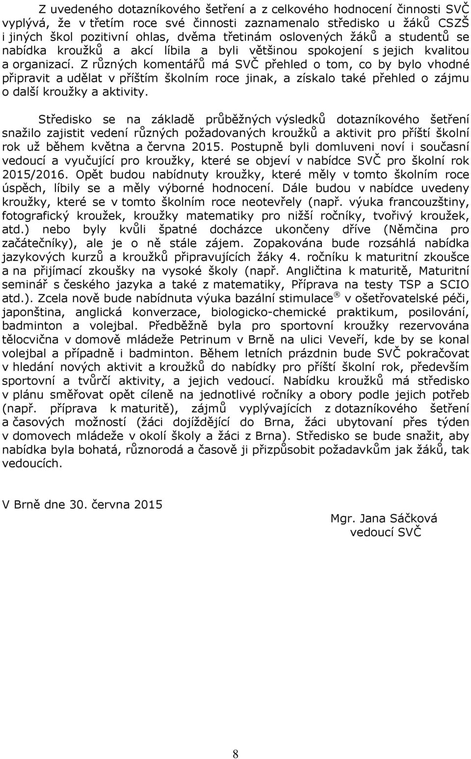 Z různých komentářů má SVČ přehled o tom, co by bylo vhodné připravit a udělat v příštím školním roce jinak, a získalo také přehled o zájmu o další kroužky a aktivity.