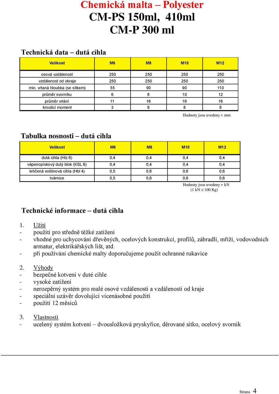 cihla (Hlz 6) 0,4 0,4 0,4 0,4 vápenopískový dutý blok (KSL 6) 0,4 0,4 0,4 0,4 lehčená voštinová cihla (Hbl 4) 0,5 0,6 0,6 0,6 tvárnice 0,5 0,6 0,6 0,6 Hodnoty jsou uvedeny v kn (1 kn 100 Kg)