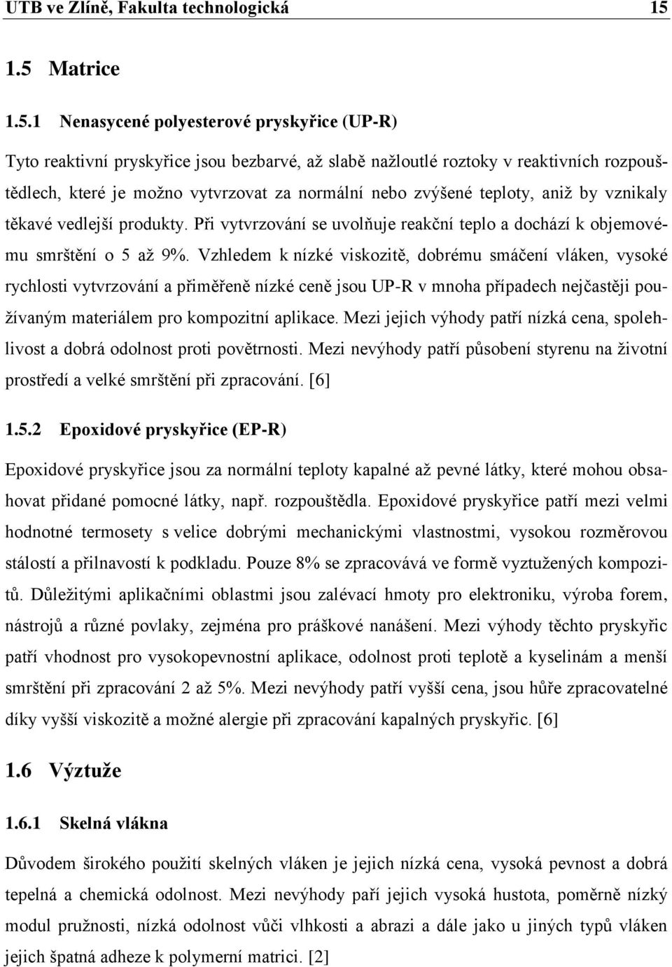 nebo zvýšené teploty, aniž by vznikaly těkavé vedlejší produkty. Při vytvrzování se uvolňuje reakční teplo a dochází k objemovému smrštění o 5 až 9%.