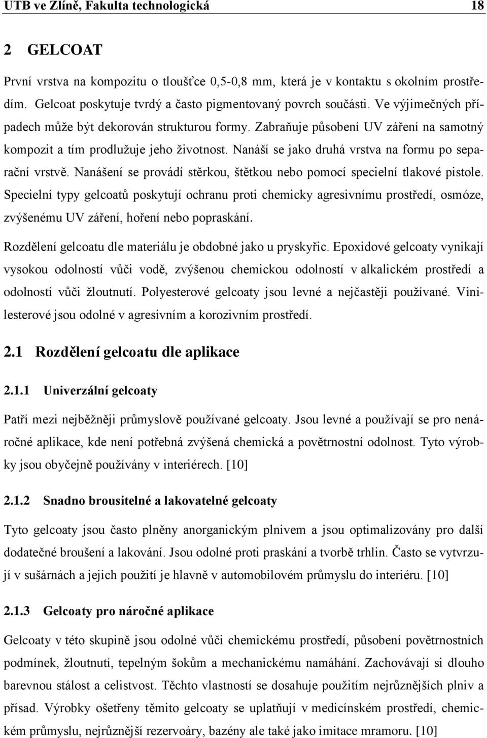 Zabraňuje působení UV záření na samotný kompozit a tím prodlužuje jeho životnost. Nanáší se jako druhá vrstva na formu po separační vrstvě.