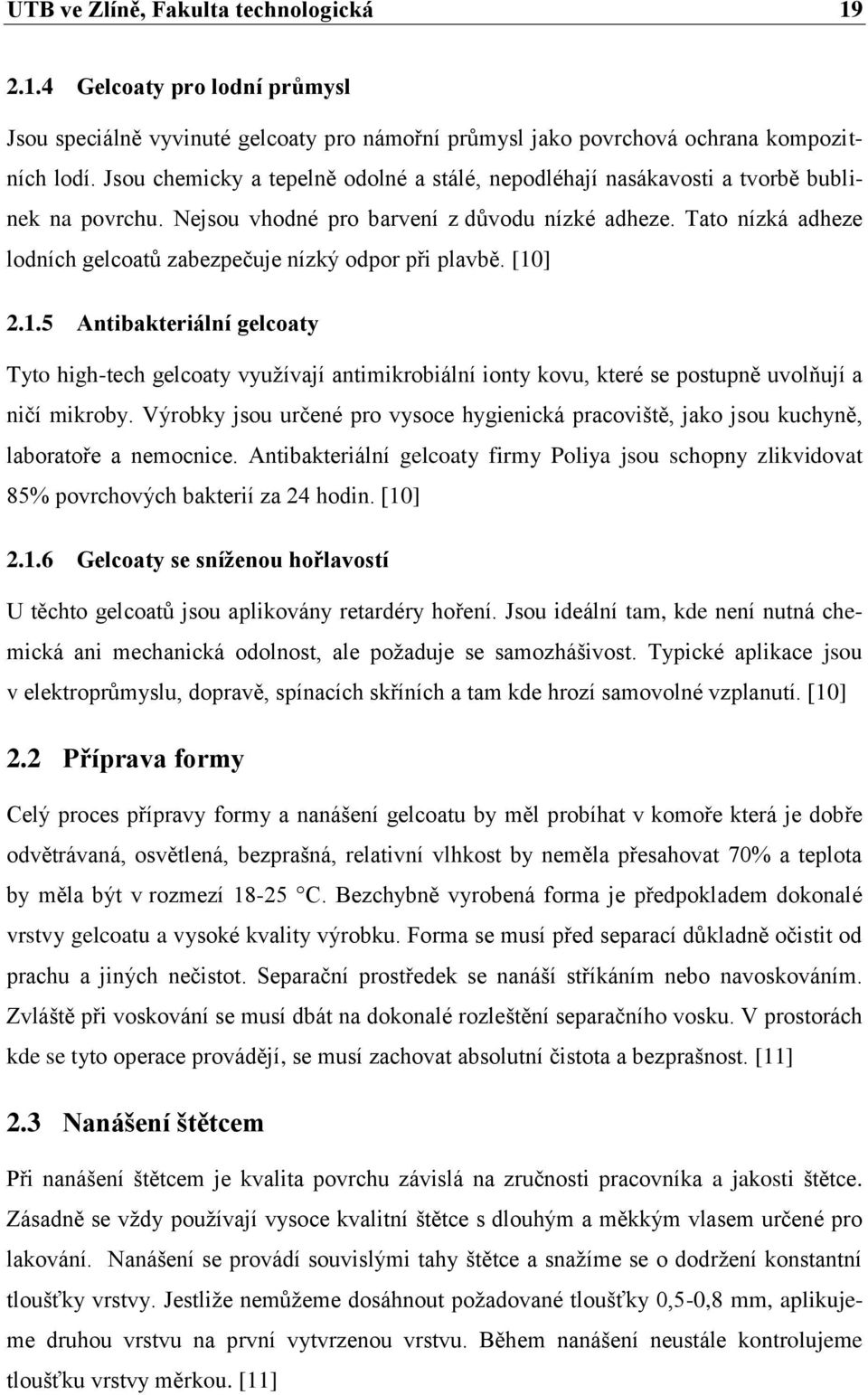 Tato nízká adheze lodních gelcoatů zabezpečuje nízký odpor při plavbě. [10