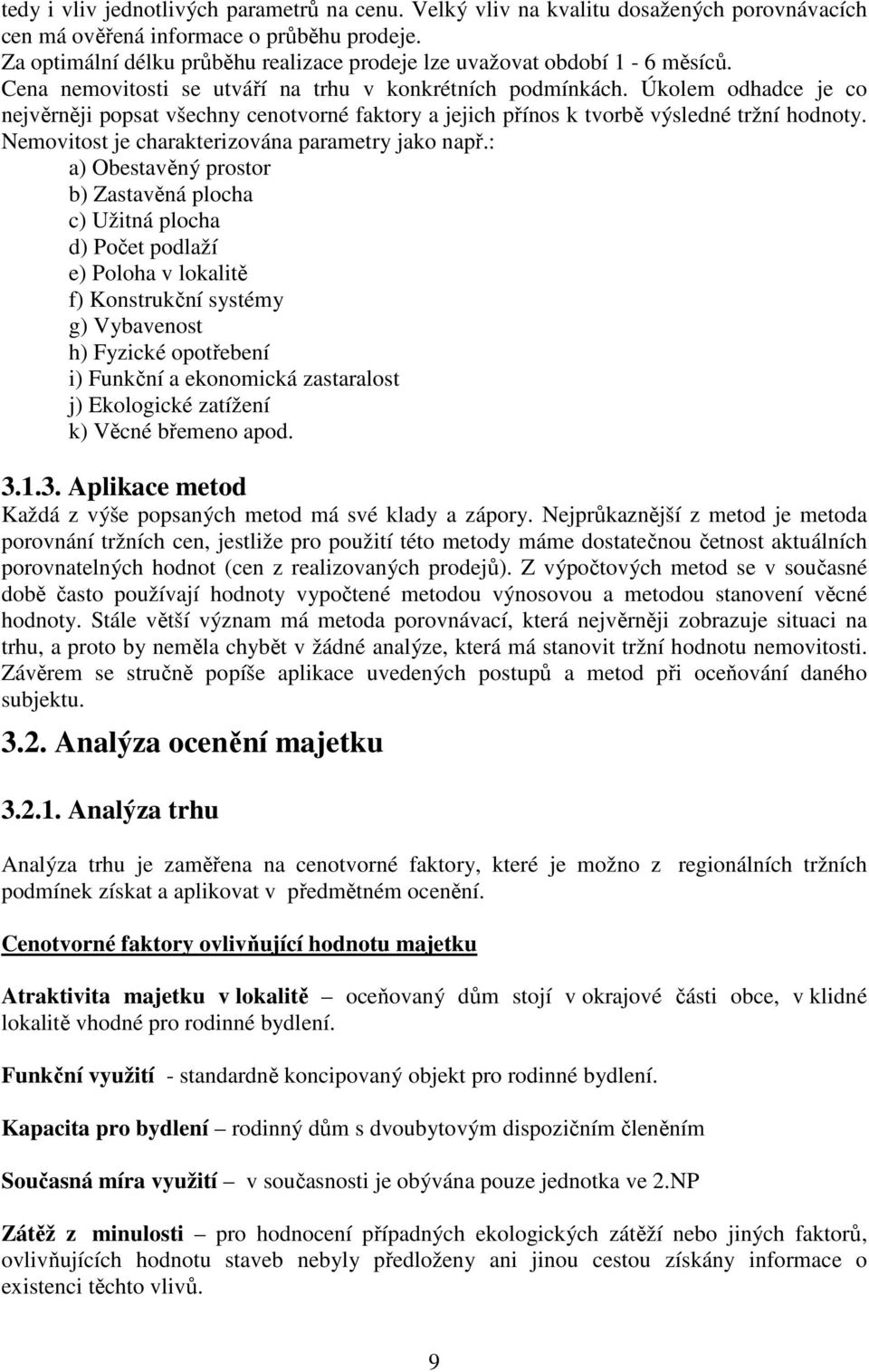 Úkolem odhadce je co nejvěrněji popsat všechny cenotvorné faktory a jejich přínos k tvorbě výsledné tržní hodnoty. Nemovitost je charakterizována parametry jako např.