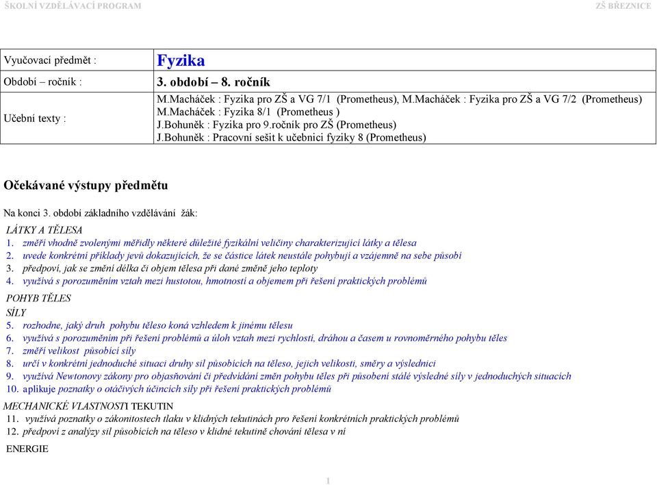 období základního vzdělávání žák: LÁTKY A TĚLESA 1. změří vhodně zvolenými měřidly některé důležité fyzikální veličiny charakterizující látky a tělesa 2.