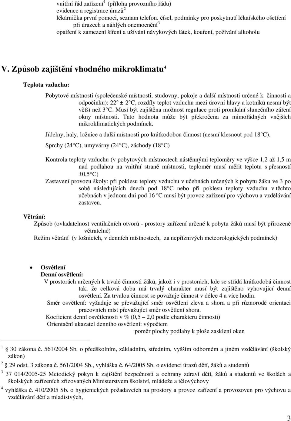 Způsob zajištění vhodného mikroklimatu 4 Teplota vzduchu: Pobytové místnosti (společenské místnosti, studovny, pokoje a další místnosti určené k činnosti a odpočinku): 22 ± 2 C, rozdíly teplot