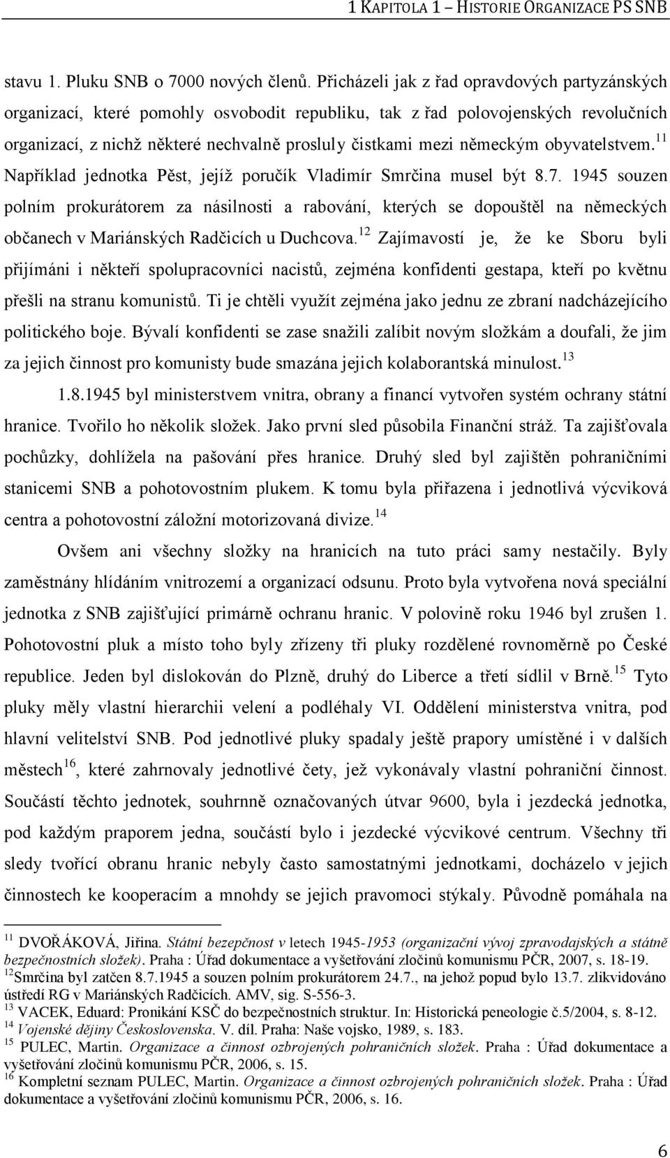 německým obyvatelstvem. 11 Například jednotka Pěst, jejíž poručík Vladimír Smrčina musel být 8.7.