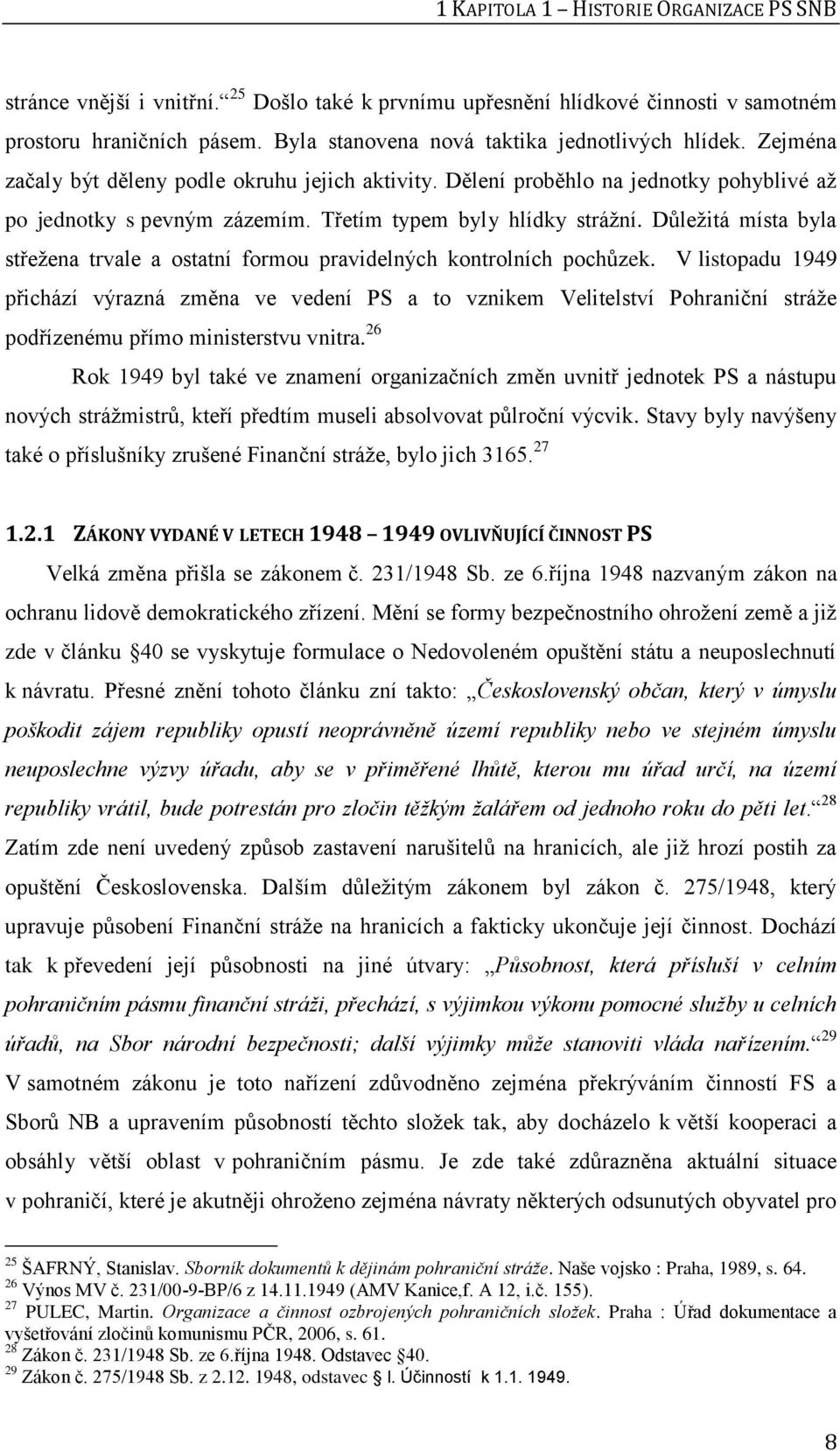 Třetím typem byly hlídky strážní. Důležitá místa byla střežena trvale a ostatní formou pravidelných kontrolních pochůzek.