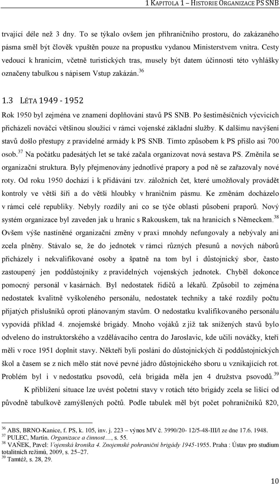 Cesty vedoucí k hranicím, včetně turistických tras, musely být datem účinnosti této vyhlášky označeny tabulkou s nápisem Vstup zakázán. 36 1.