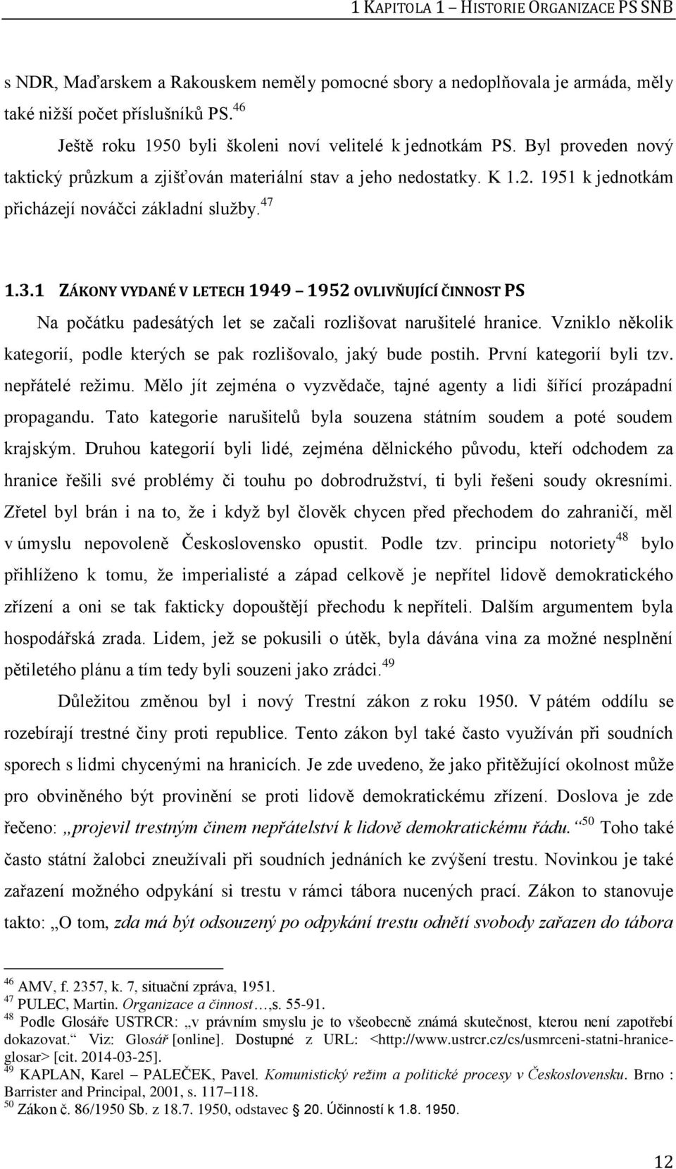 1951 k jednotkám přicházejí nováčci základní služby. 47 1.3.1 ZÁKONY VYDANÉ V LETECH 1949 1952 OVLIVŇUJÍCÍ ČINNOST PS Na počátku padesátých let se začali rozlišovat narušitelé hranice.