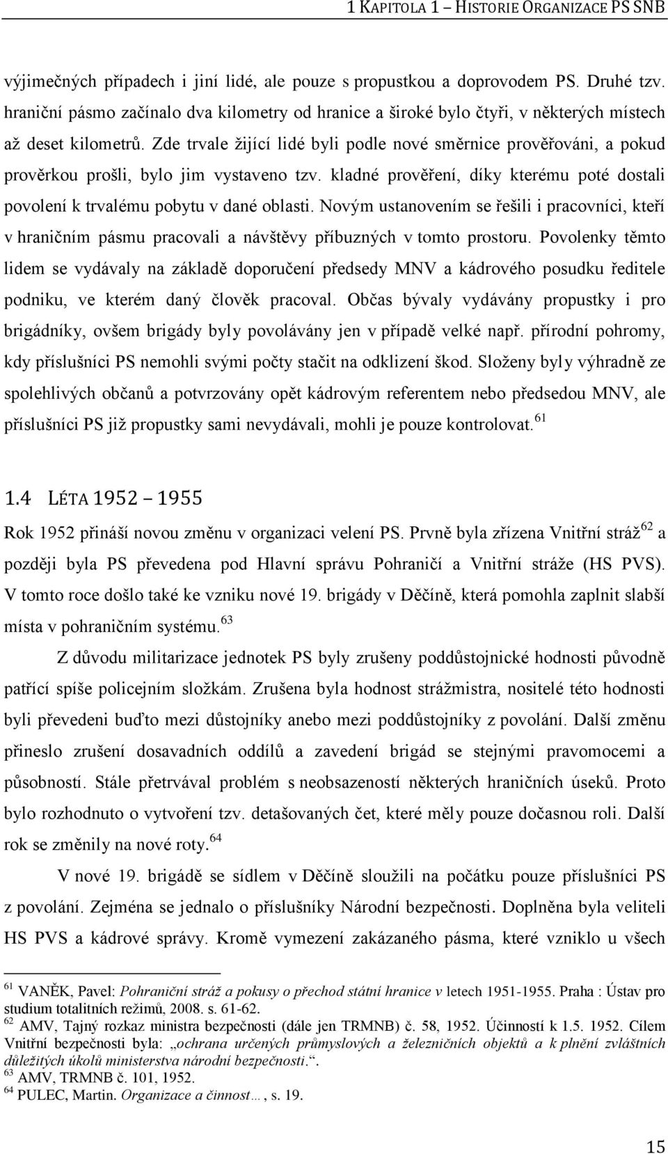 Zde trvale žijící lidé byli podle nové směrnice prověřováni, a pokud prověrkou prošli, bylo jim vystaveno tzv. kladné prověření, díky kterému poté dostali povolení k trvalému pobytu v dané oblasti.