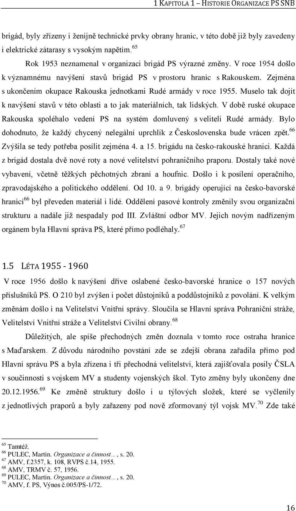 Zejména s ukončením okupace Rakouska jednotkami Rudé armády v roce 1955. Muselo tak dojít k navýšení stavů v této oblasti a to jak materiálních, tak lidských.