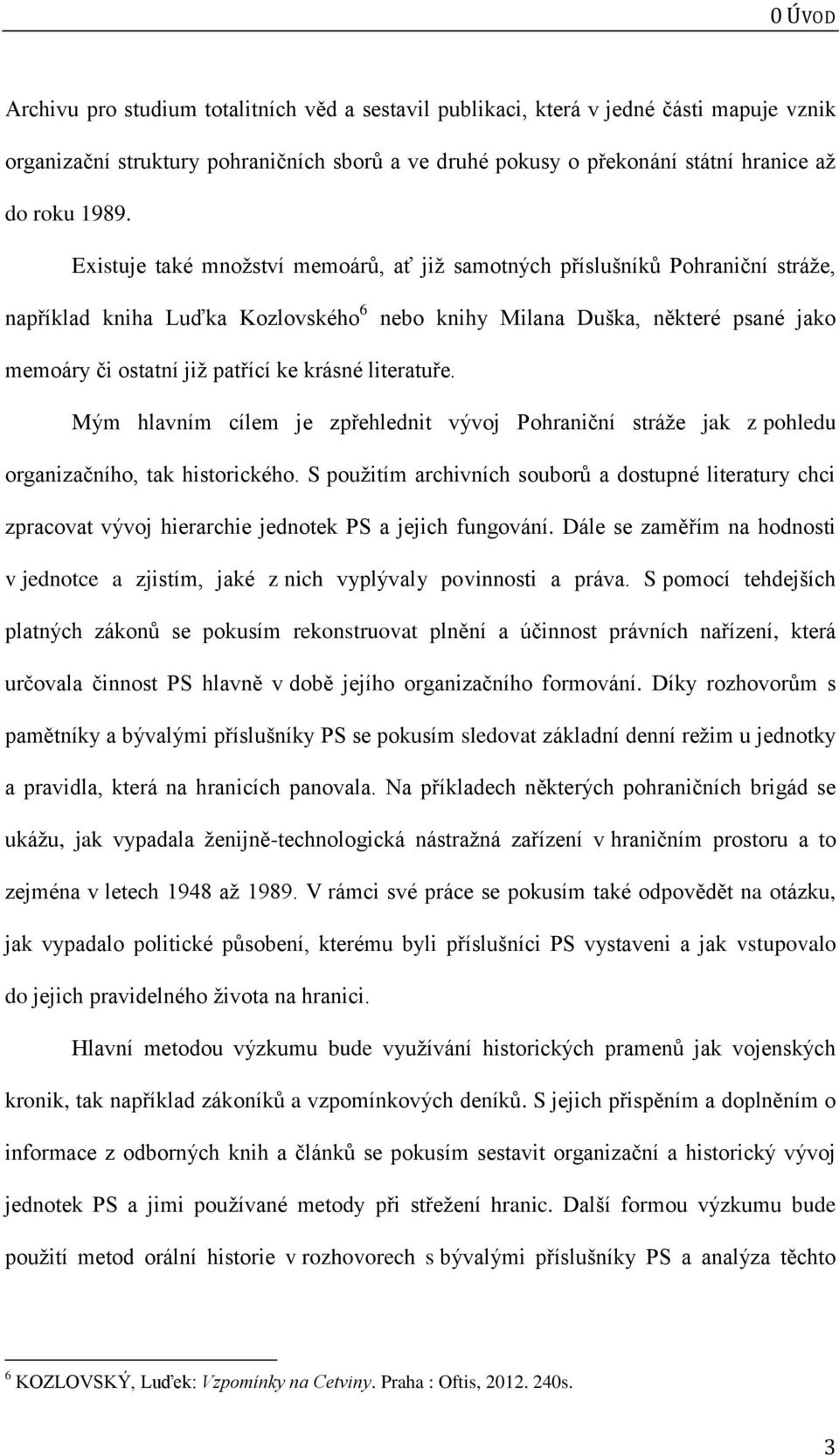 krásné literatuře. Mým hlavním cílem je zpřehlednit vývoj Pohraniční stráže jak z pohledu organizačního, tak historického.