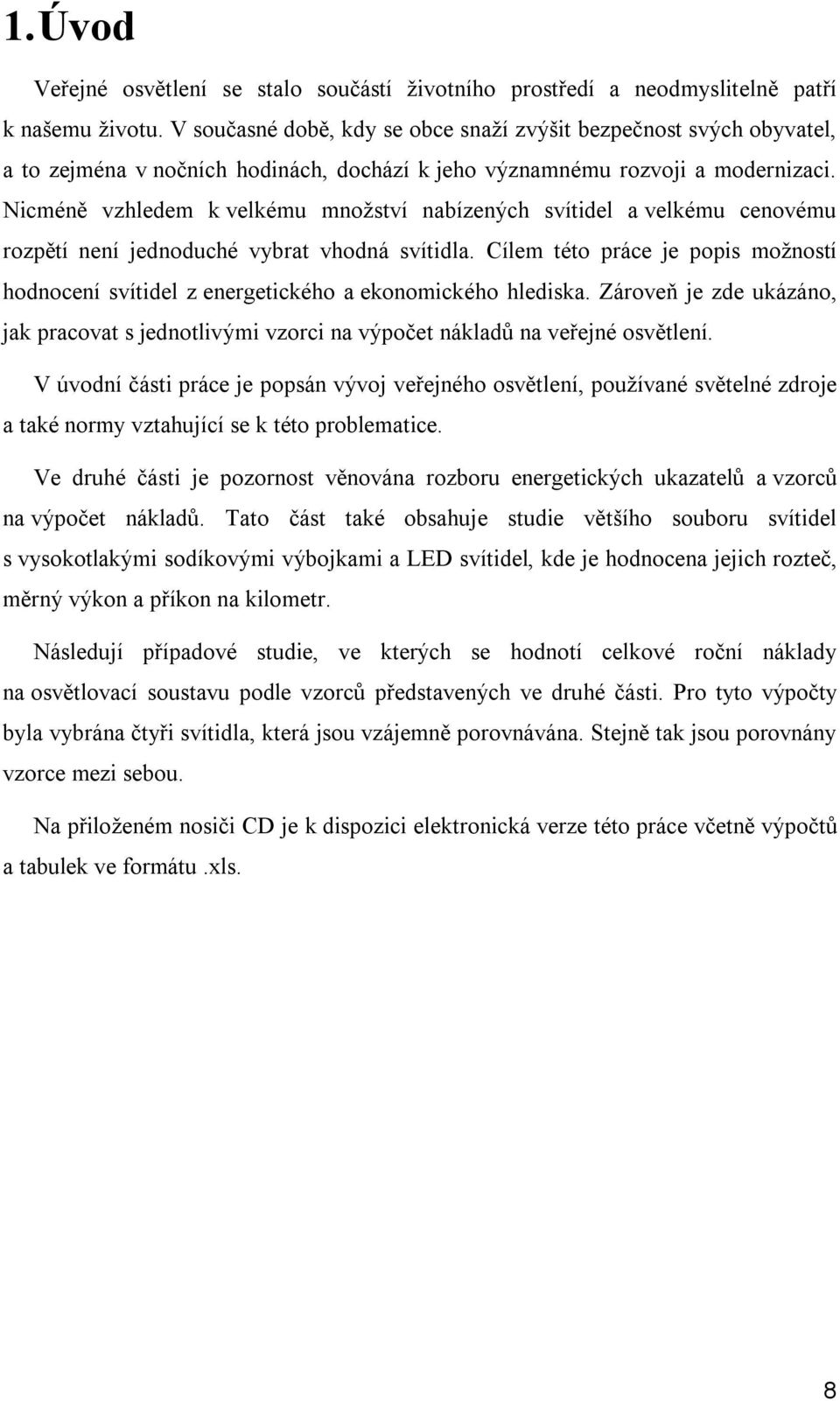 Nicméně vzhledem k velkému množství nabízených svítidel a velkému cenovému rozpětí není jednoduché vybrat vhodná svítidla.