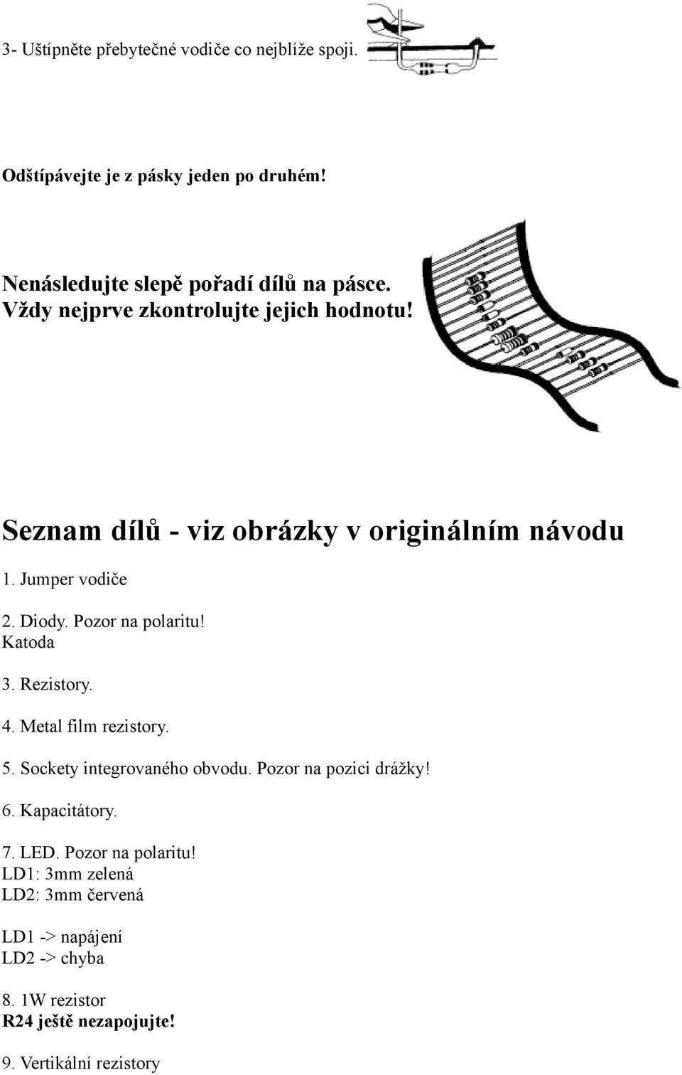 Katoda 3. Rezistory. 4. Metal film rezistory. 5. Sockety integrovaného obvodu. Pozor na pozici drážky! 6. Kapacitátory. 7. LED.