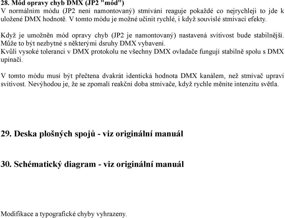 Může to být nezbytné s některými dsruhy DMX vybavení. Kvůli vysoké toleranci v DMX protokolu ne všechny DMX ovladače fungují stabilně spolu s DMX upínači.