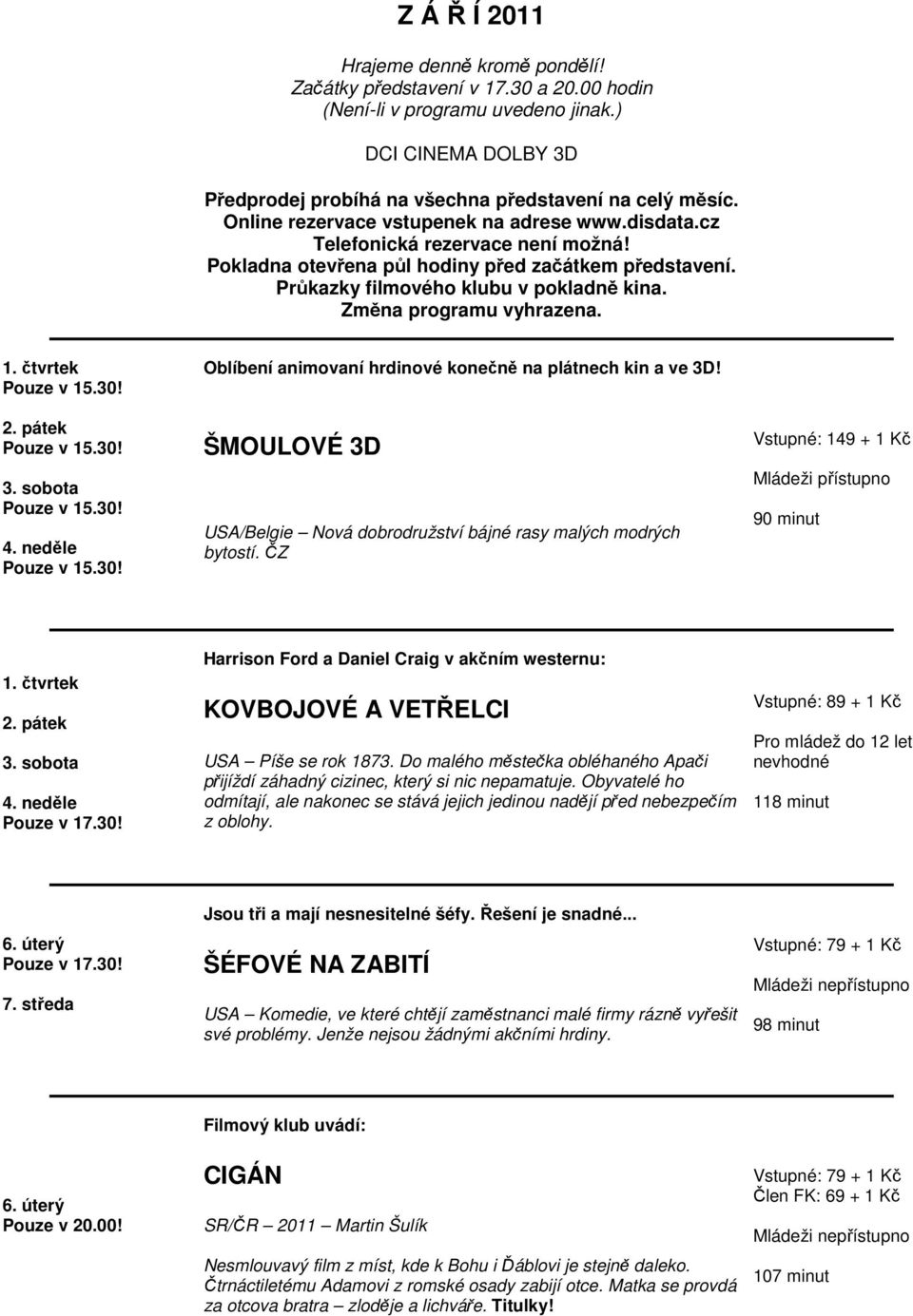 Změna programu vyhrazena. 1. čtvrtek 2. pátek 3. sobota 4. neděle Oblíbení animovaní hrdinové konečně na plátnech kin a ve 3D!