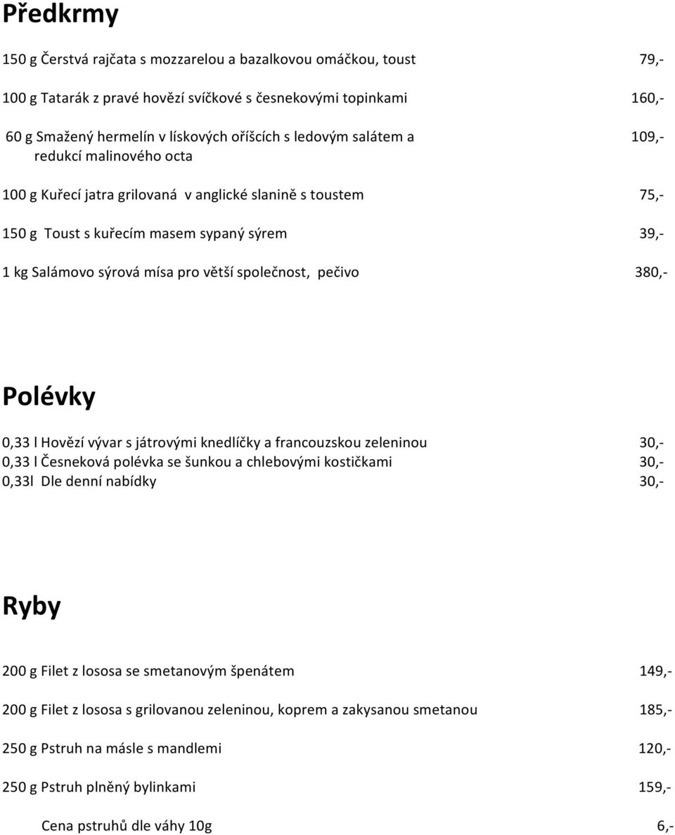 pečivo 380,- Polévky 0,33 l Hovězí vývar s játrovými knedlíčky a francouzskou zeleninou 30,- 0,33 l Česneková polévka se šunkou a chlebovými kostičkami 30,- 0,33l Dle denní nabídky 30,- Ryby 200 g