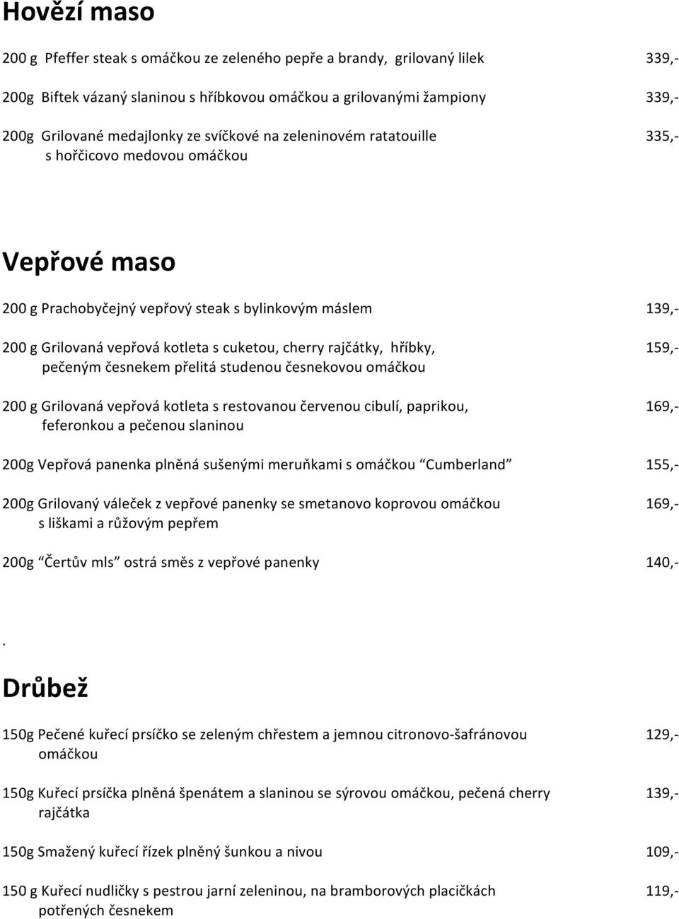 rajčátky, hříbky, 159,- pečeným česnekem přelitá studenou česnekovou omáčkou 200 g Grilovaná vepřová kotleta s restovanou červenou cibulí, paprikou, 169,- feferonkou a pečenou slaninou 200g Vepřová