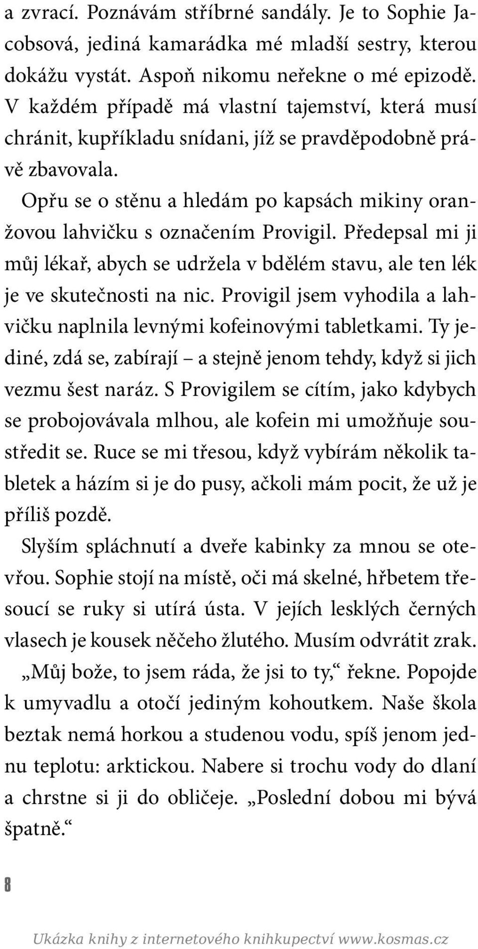 Předepsal mi ji můj lékař, abych se udržela v bdělém stavu, ale ten lék je ve skutečnosti na nic. Provigil jsem vyhodila a lahvičku naplnila levnými kofeinovými tabletkami.