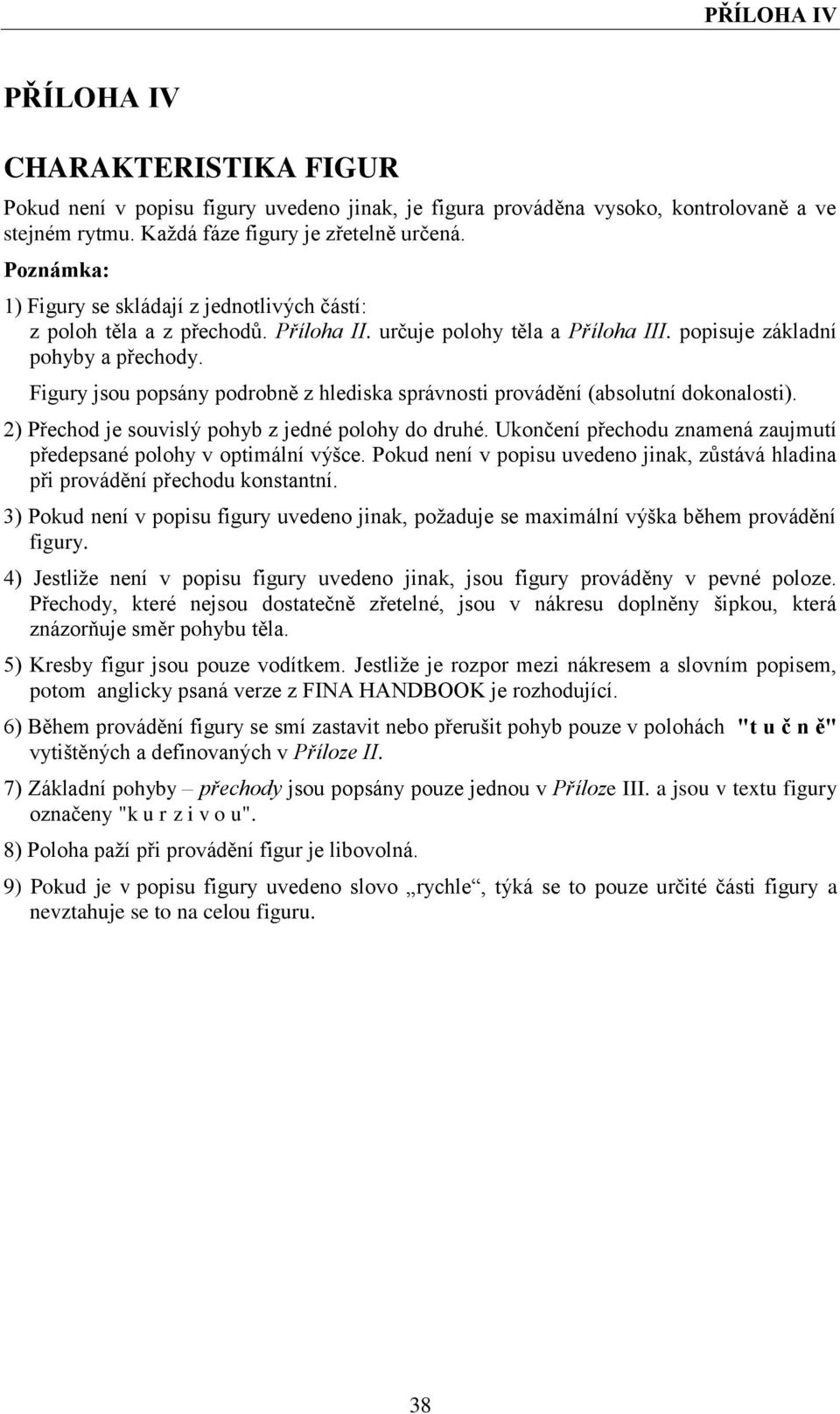 Figury jsou popsány podrobně z hlediska správnosti provádění (absolutní dokonalosti). 2) Přechod je souvislý pohyb z jedné polohy do druhé.