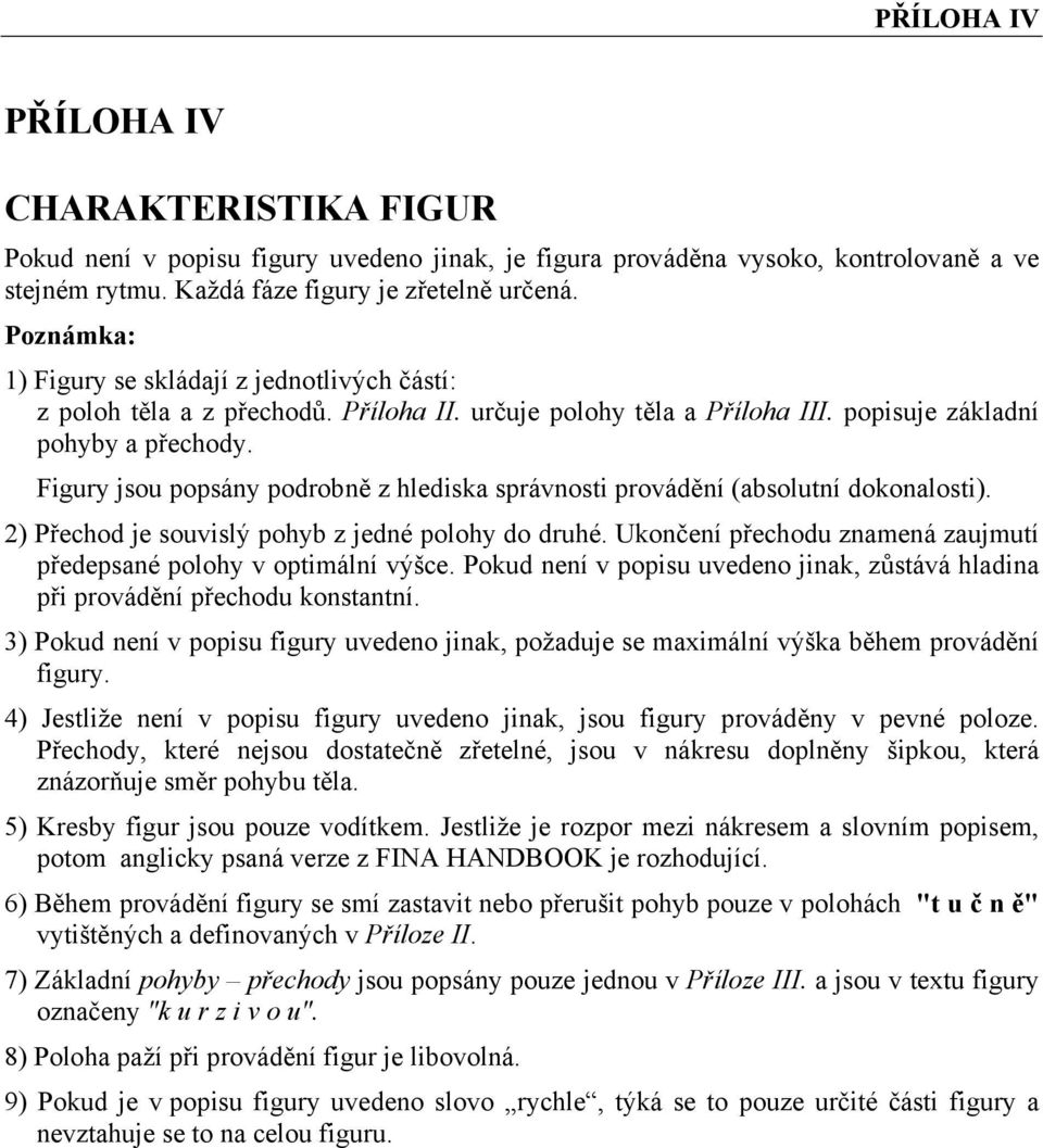 Figury jsou popsány podrobně z hlediska správnosti provádění (absolutní dokonalosti). 2) Přechod je souvislý pohyb z jedné polohy do druhé.