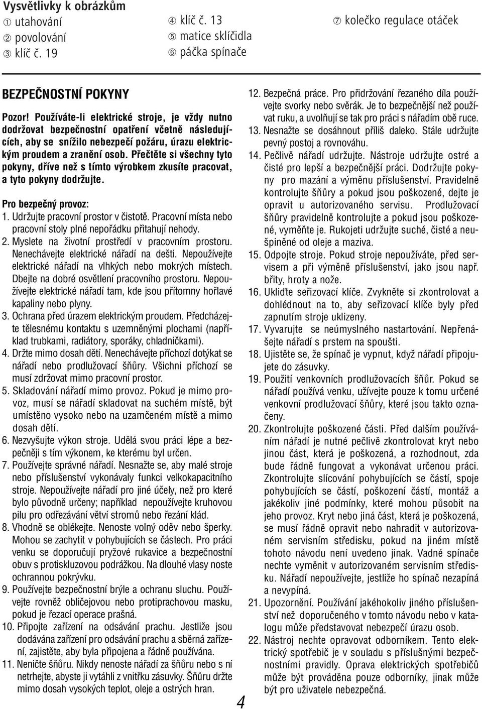 Pfieãtûte si v echny tyto pokyny, dfiíve neï s tímto v robkem zkusíte pracovat, a tyto pokyny dodrïujte. Pro bezpeãn provoz: 1. UdrÏujte pracovní prostor v ãistotû.