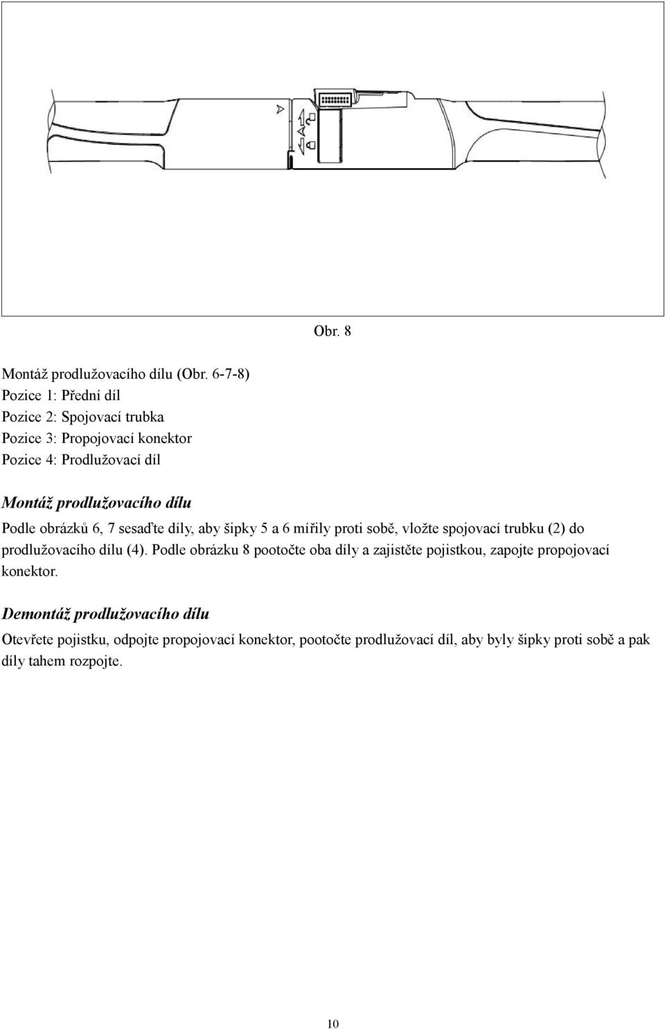 dílu Podle obrázků 6, 7 sesaďte díly, aby šipky 5 a 6 mířily proti sobě, vložte spojovací trubku (2) do prodlužovacího dílu (4).