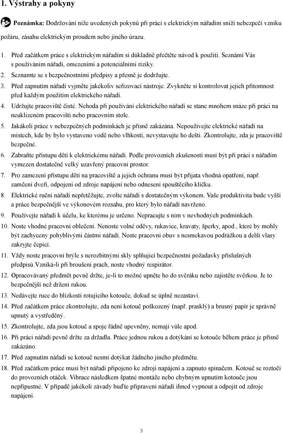 Seznamte se s bezpečnostními předpisy a přesně je dodržujte. 3. Před zapnutím nářadí vyjměte jakékoliv seřizovací nástroje.