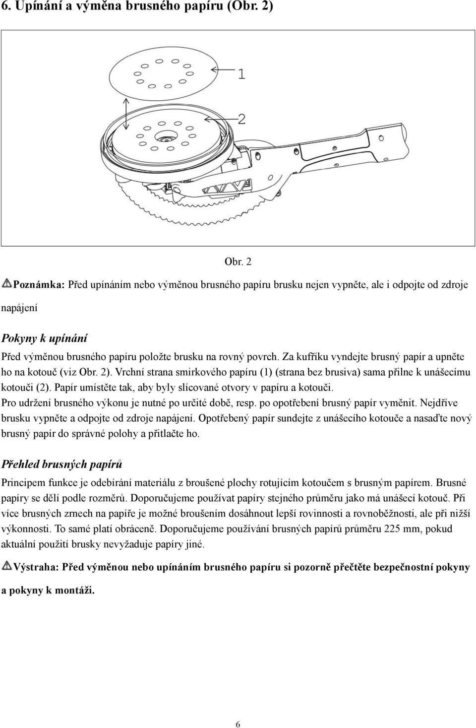 Za kufříku vyndejte brusný papír a upněte ho na kotouč (viz Obr. 2). Vrchní strana smirkového papíru (1) (strana bez brusiva) sama přilne k unášecímu kotouči (2).