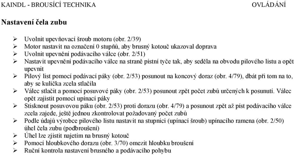 4/79), dbát při tom na to, aby se kulička zcela stlačila Válec stlačit a pomocí posuvové páky (obr. 2/53) posunout zpět počet zubů určených k posunutí.