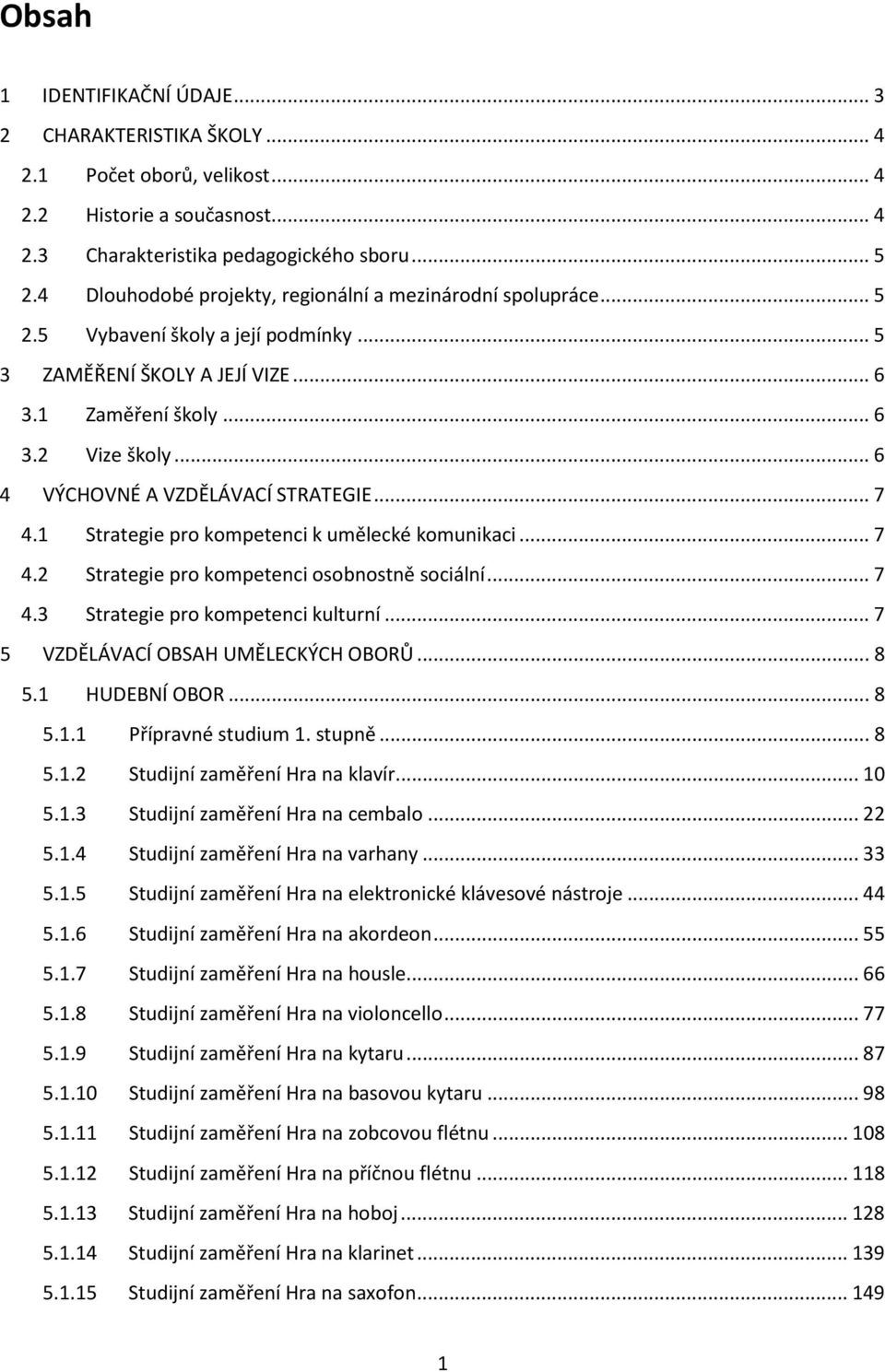 .. 6 4 VÝCHOVNÉ A VZDĚLÁVACÍ STRATEGIE... 7 4.1 Strategie pro kompetenci k umělecké komunikaci... 7 4.2 Strategie pro kompetenci osobnostně sociální... 7 4.3 Strategie pro kompetenci kulturní.