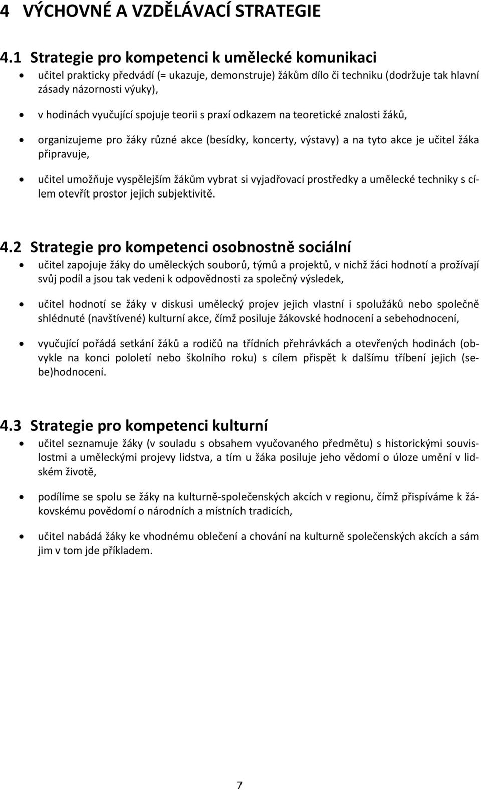 teorii s praxí odkazem na teoretické znalosti žáků, organizujeme pro žáky různé akce (besídky, koncerty, výstavy) a na tyto akce je učitel žáka připravuje, učitel umožňuje vyspělejším žákům vybrat si