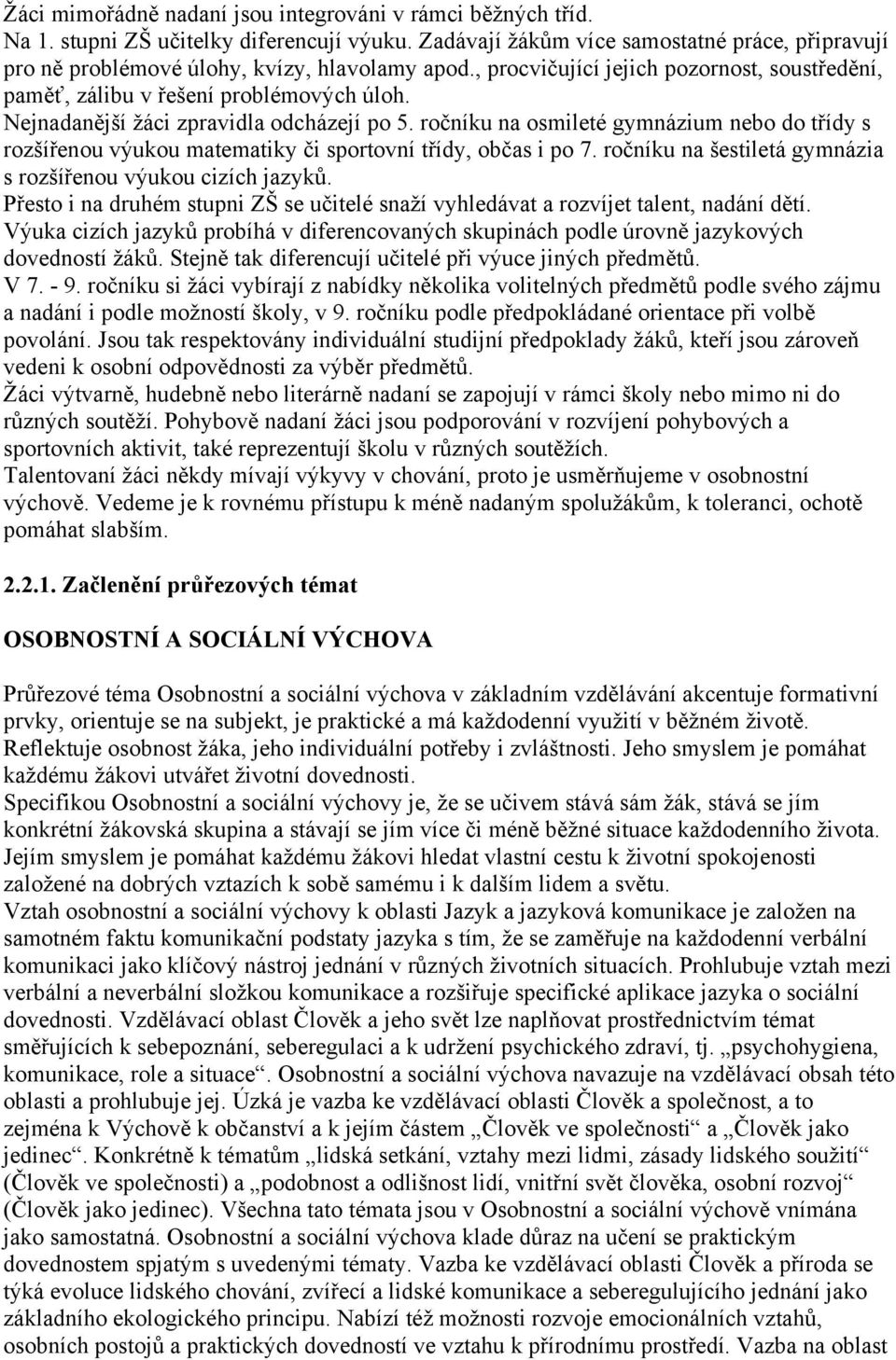 Nejnadanější žáci zpravidla odcházejí po 5. ročníku na osmileté gymnázium nebo do třídy s rozšířenou výukou matematiky či sportovní třídy, občas i po 7.