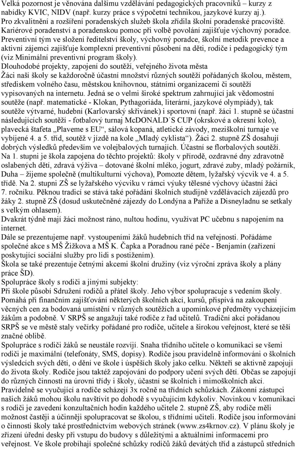 Preventivní tým ve složení ředitelství školy, výchovný poradce, školní metodik prevence a aktivní zájemci zajišťuje komplexní preventivní působení na děti, rodiče i pedagogický tým (viz Minimální