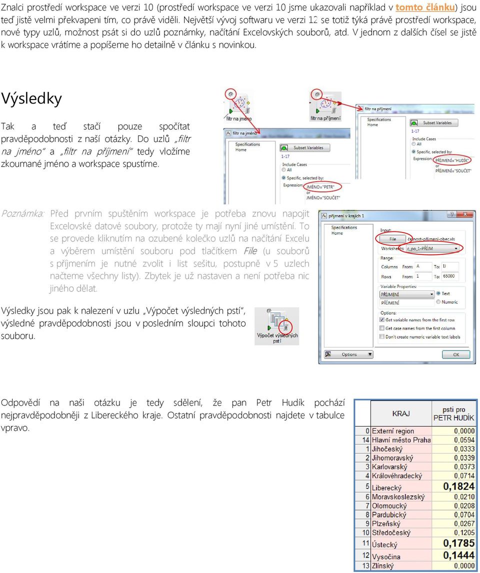 detailně v článku s novinkou Výsledky Tak a teď stačí pouze spočítat pravděpodobnosti z naší otázky Do uzlů filtr na jméno a filtr na příjmení tedy vložíme zkoumané jméno a workspace spustíme