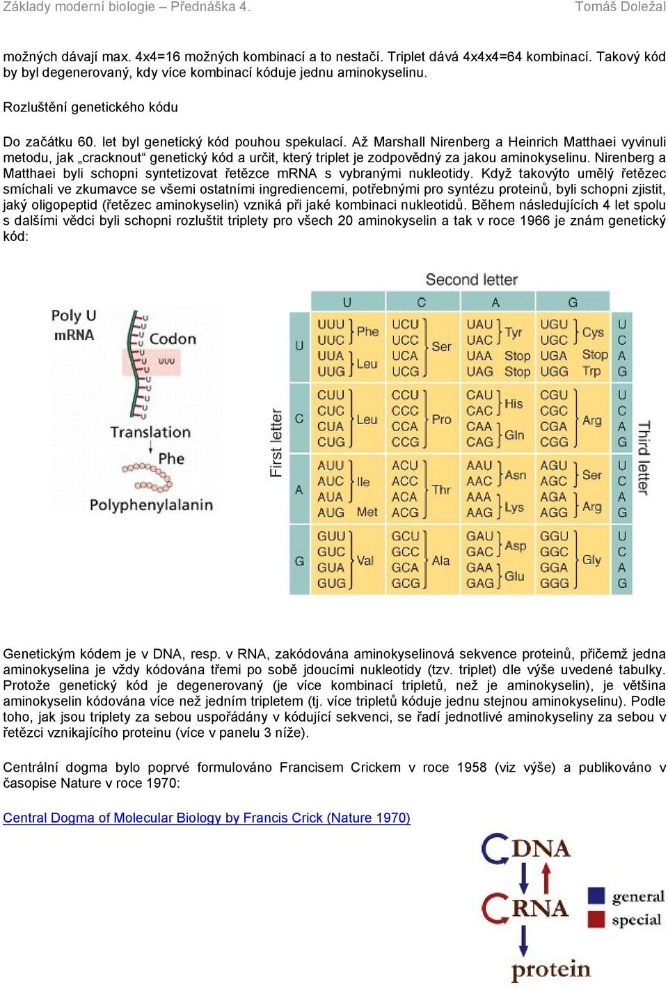 Až Marshall Nirenberg a Heinrich Matthaei vyvinuli metodu, jak cracknout genetický kód a určit, který triplet je zodpovědný za jakou aminokyselinu.