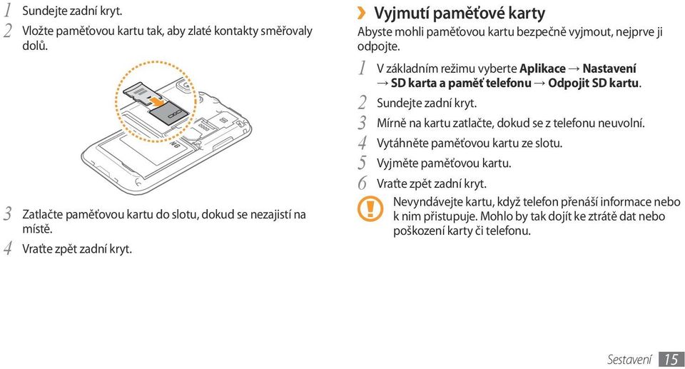 1 V základním režimu vyberte Aplikace Nastavení SD karta a paměť telefonu Odpojit SD kartu. 2 Sundejte zadní kryt. 3 Mírně na kartu zatlačte, dokud se z telefonu neuvolní.