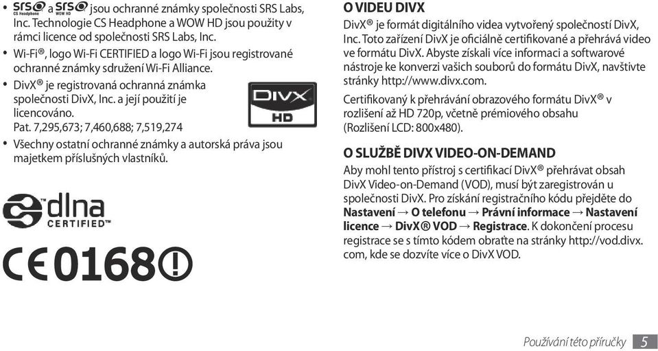 7,295,673; 7,460,688; 7,519,274 Všechny ostatní ochranné známky a autorská práva jsou majetkem příslušných vlastníků. O VIDEU DIVX DivX je formát digitálního videa vytvořený společností DivX, Inc.