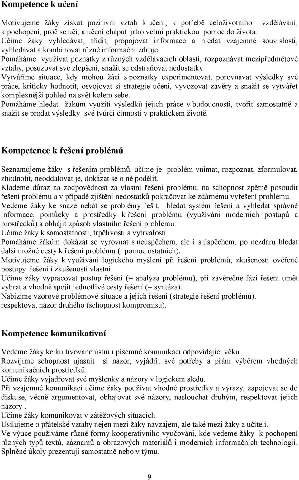 Pomáháme vyuţívat poznatky z různých vzdělávacích oblastí, rozpoznávat mezipředmětové vztahy, posuzovat své zlepšení, snaţit se odstraňovat nedostatky.