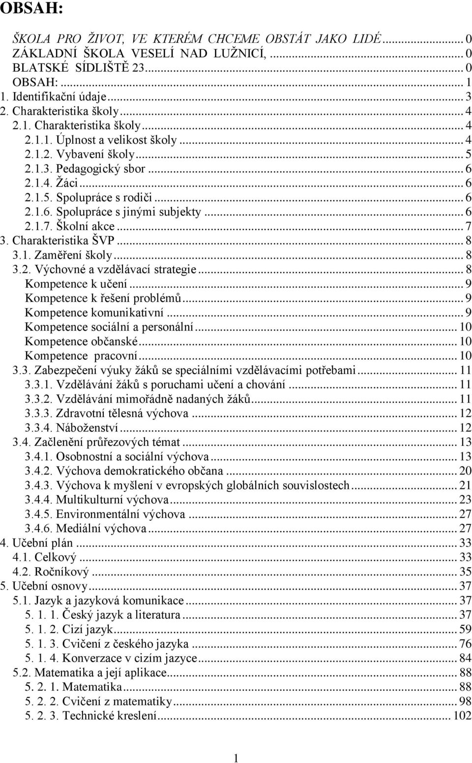 .. 6 2.1.7. Školní akce... 7 3. Charakteristika ŠVP... 8 3.1. Zaměření školy... 8 3.2. Výchovné a vzdělávací strategie... 8 Kompetence k učení... 9 Kompetence k řešení problémů.