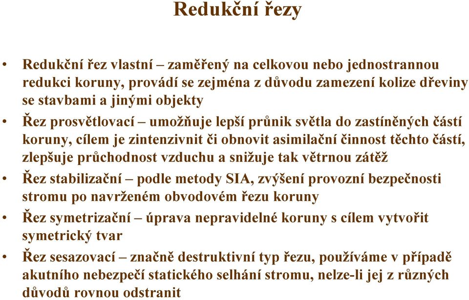 tak větrnou zátěž Řez stabilizační podle metody SIA, zvýšení provozní bezpečnosti stromu po navrženém obvodovém řezu koruny Řez symetrizační úprava nepravidelné koruny s cílem