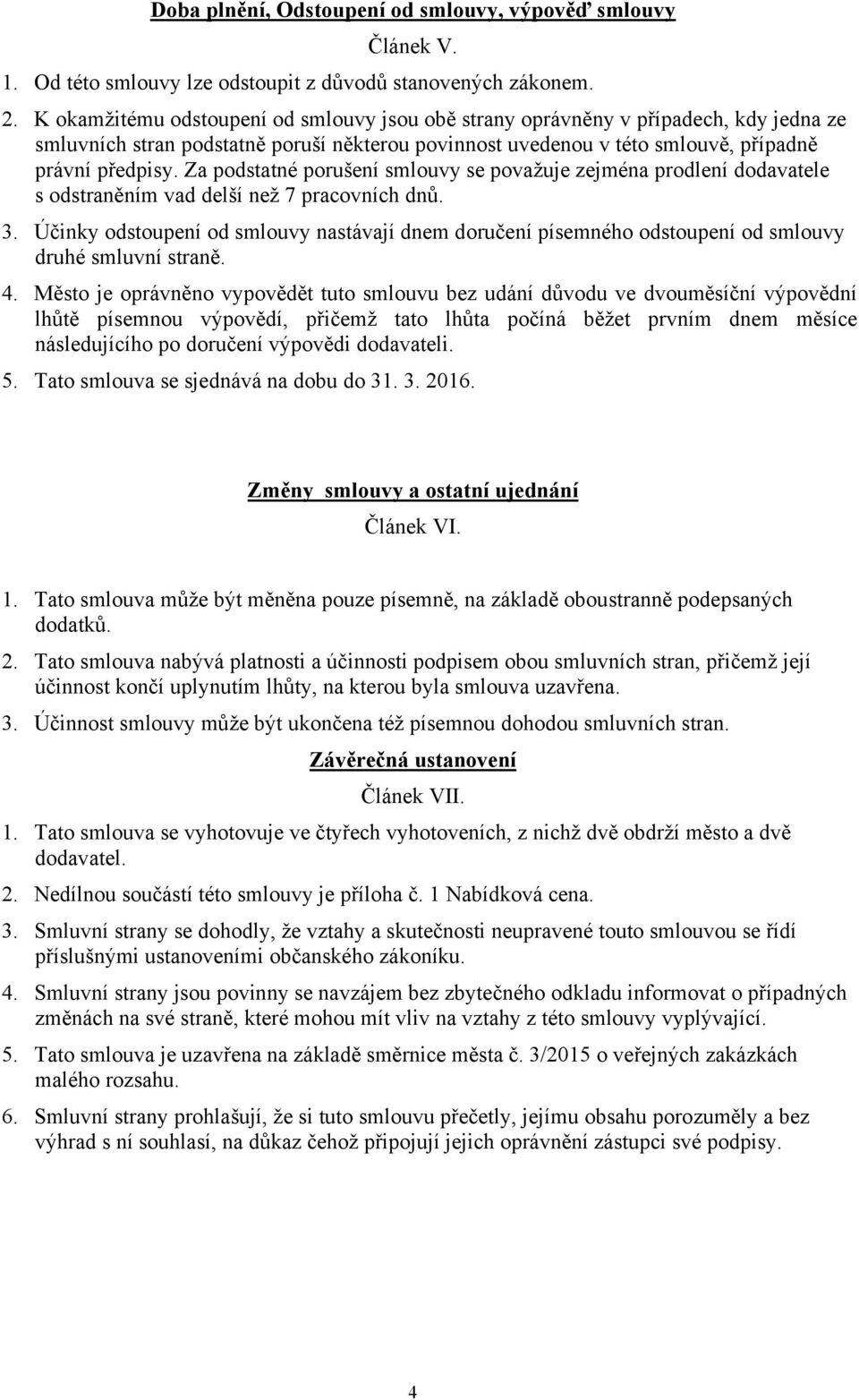 Za podstatné porušení smlouvy se považuje zejména prodlení dodavatele s odstraněním vad delší než 7 pracovních dnů. 3.