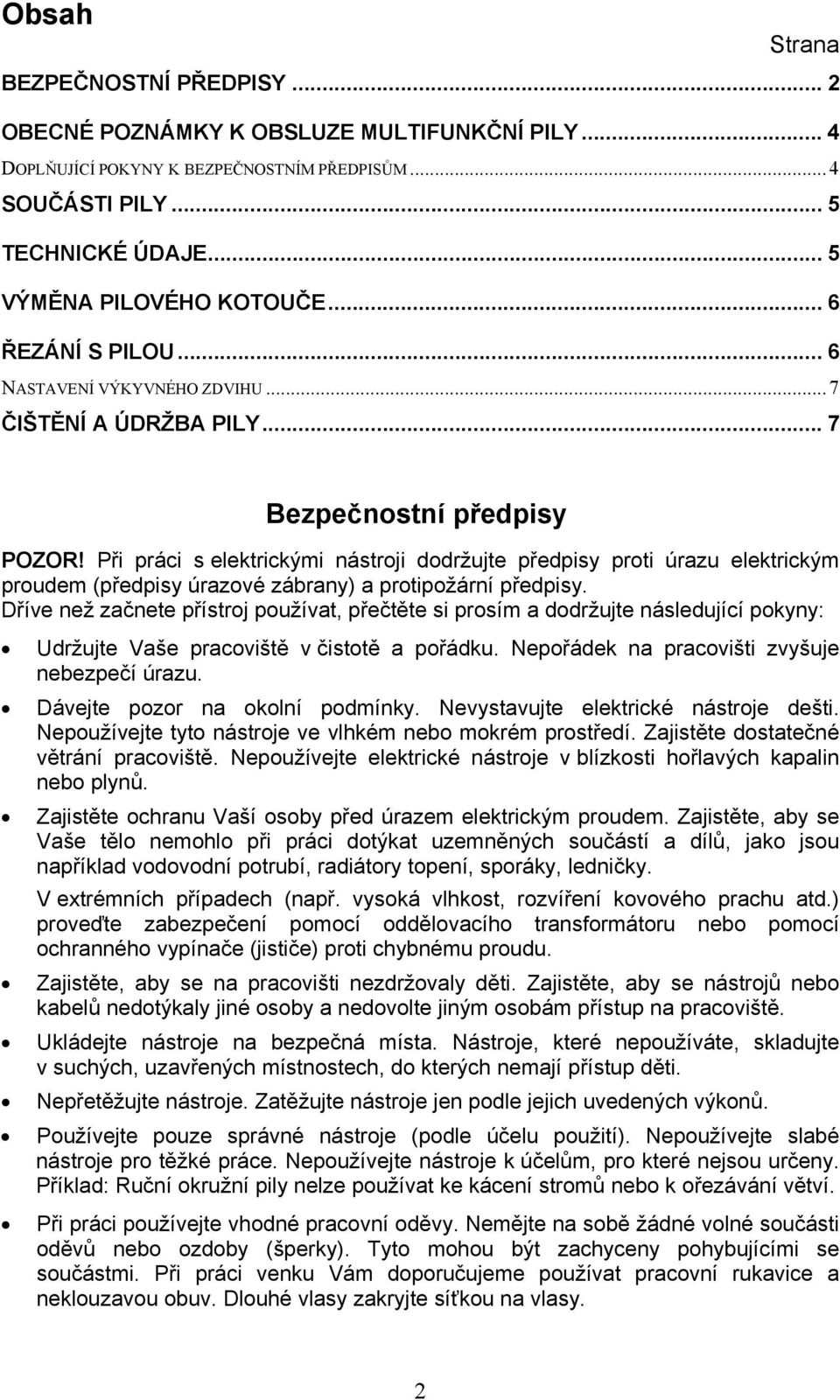 Při práci s elektrickými nástroji dodržujte předpisy proti úrazu elektrickým proudem (předpisy úrazové zábrany) a protipožární předpisy.