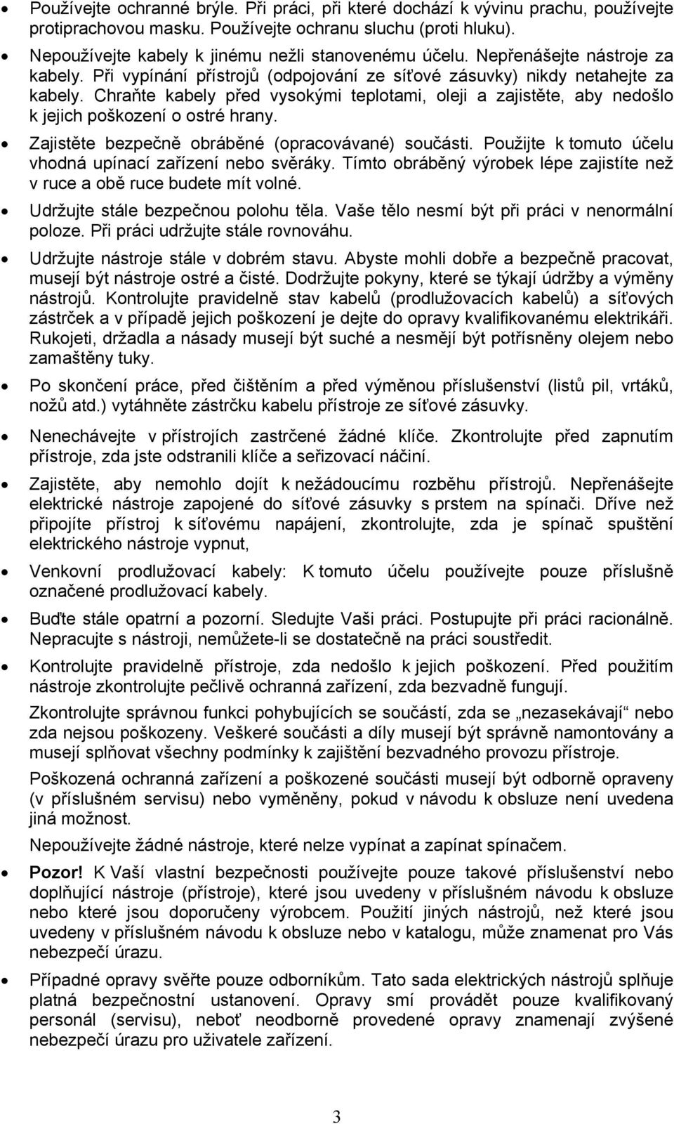 Chraňte kabely před vysokými teplotami, oleji a zajistěte, aby nedošlo k jejich poškození o ostré hrany. Zajistěte bezpečně obráběné (opracovávané) součásti.